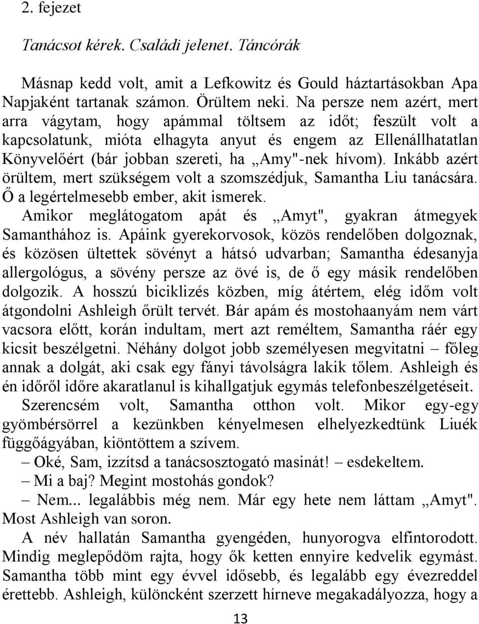 hívom). Inkább azért örültem, mert szükségem volt a szomszédjuk, Samantha Liu tanácsára. Ő a legértelmesebb ember, akit ismerek. Amikor meglátogatom apát és Amyt", gyakran átmegyek Samanthához is.