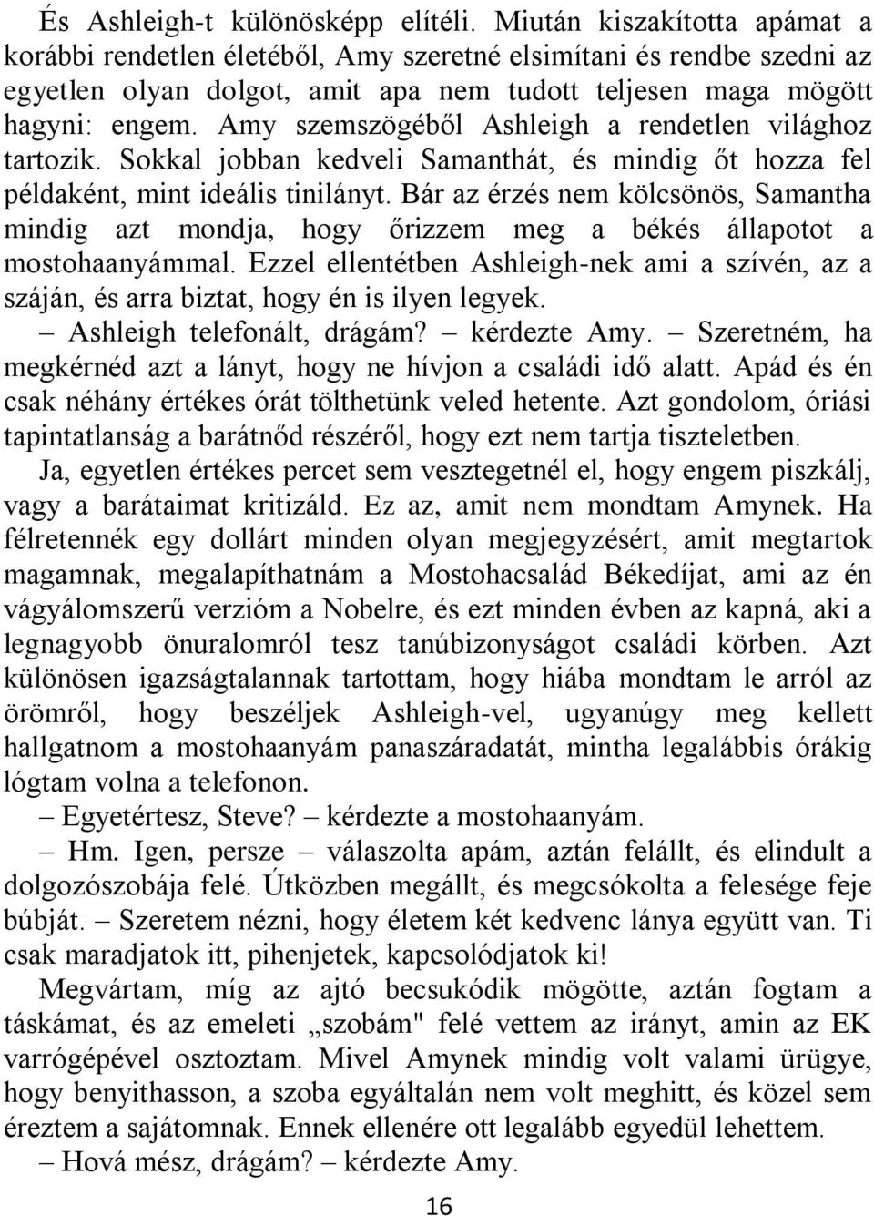 Amy szemszögéből Ashleigh a rendetlen világhoz tartozik. Sokkal jobban kedveli Samanthát, és mindig őt hozza fel példaként, mint ideális tinilányt.