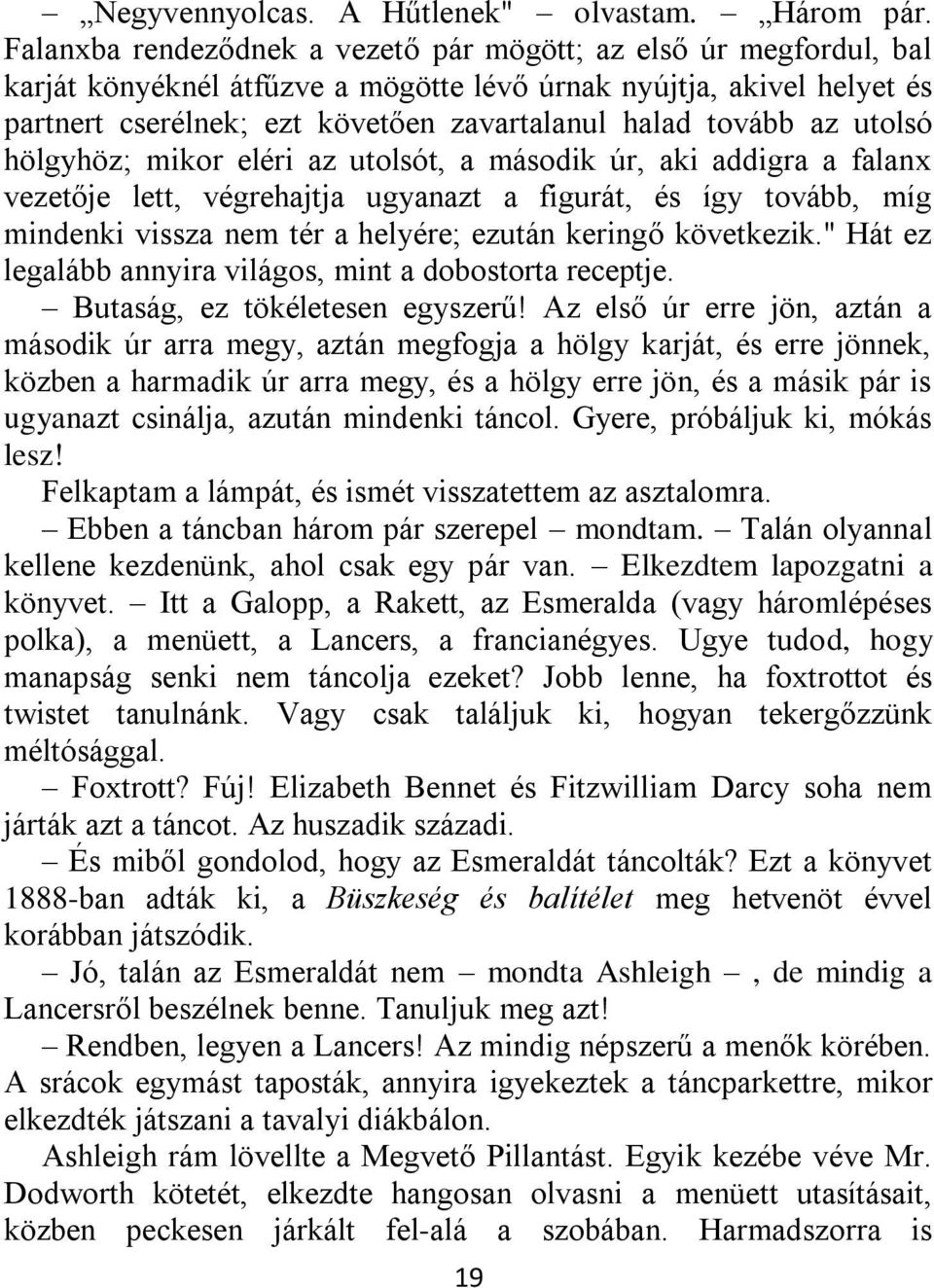 az utolsó hölgyhöz; mikor eléri az utolsót, a második úr, aki addigra a falanx vezetője lett, végrehajtja ugyanazt a figurát, és így tovább, míg mindenki vissza nem tér a helyére; ezután keringő