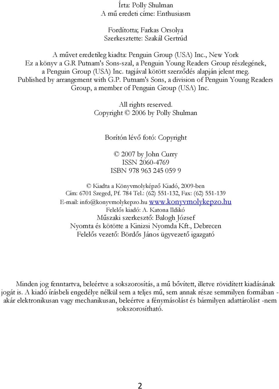 All rights reserved. Copyright 2006 by Polly Shulman Borítón lévő fotó: Copyright 2007 by John Curry ISSN 2060-4769 ISBN 978 963 245 059 9 Kiadta a Könyvmolyképző Kiadó, 2009-ben Cím: 6701 Szeged, Pf.
