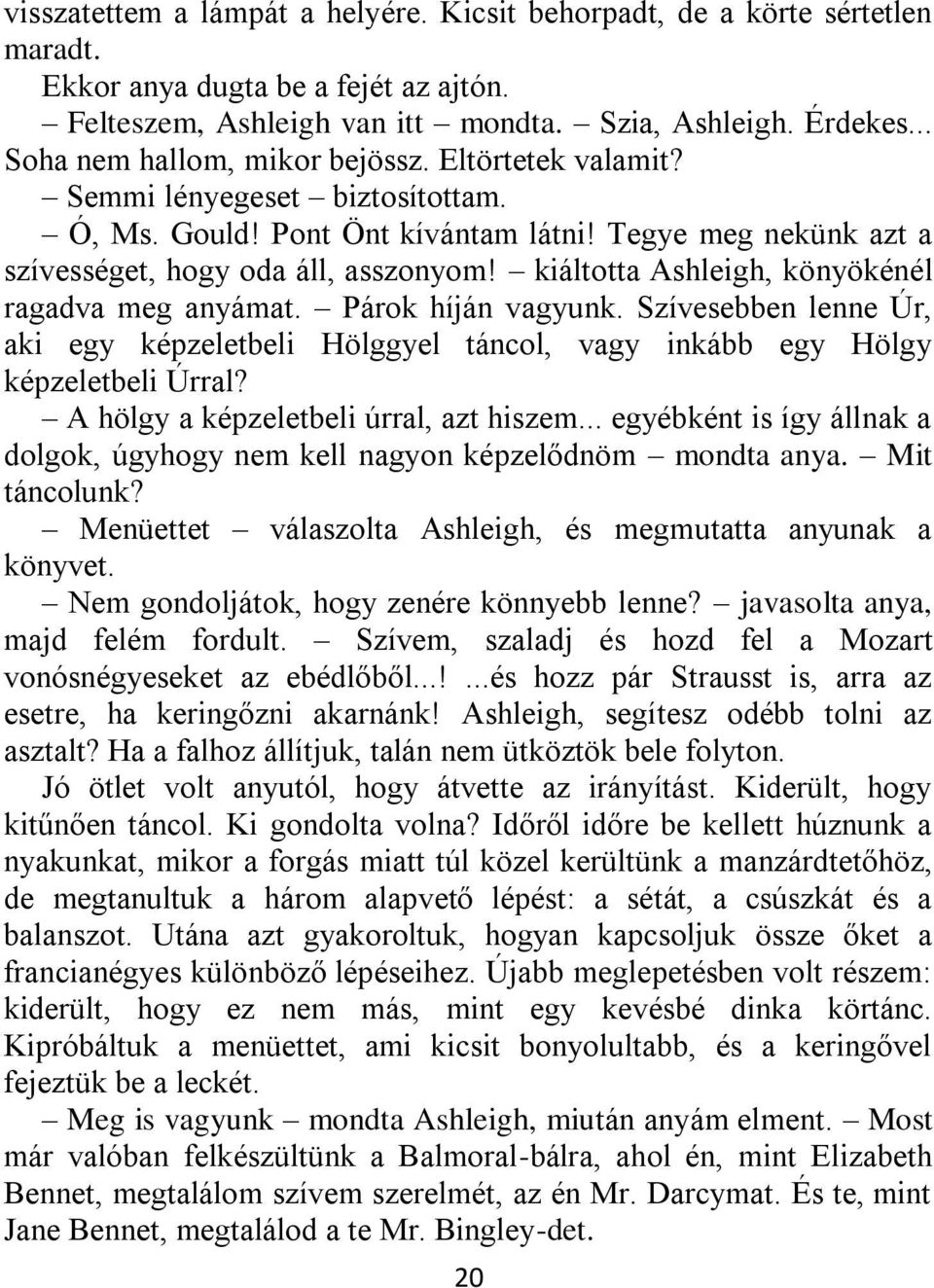 kiáltotta Ashleigh, könyökénél ragadva meg anyámat. Párok híján vagyunk. Szívesebben lenne Úr, aki egy képzeletbeli Hölggyel táncol, vagy inkább egy Hölgy képzeletbeli Úrral?