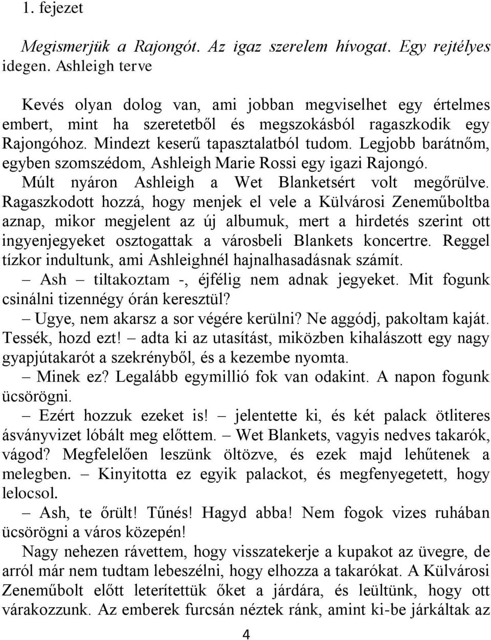 Legjobb barátnőm, egyben szomszédom, Ashleigh Marie Rossi egy igazi Rajongó. Múlt nyáron Ashleigh a Wet Blanketsért volt megőrülve.