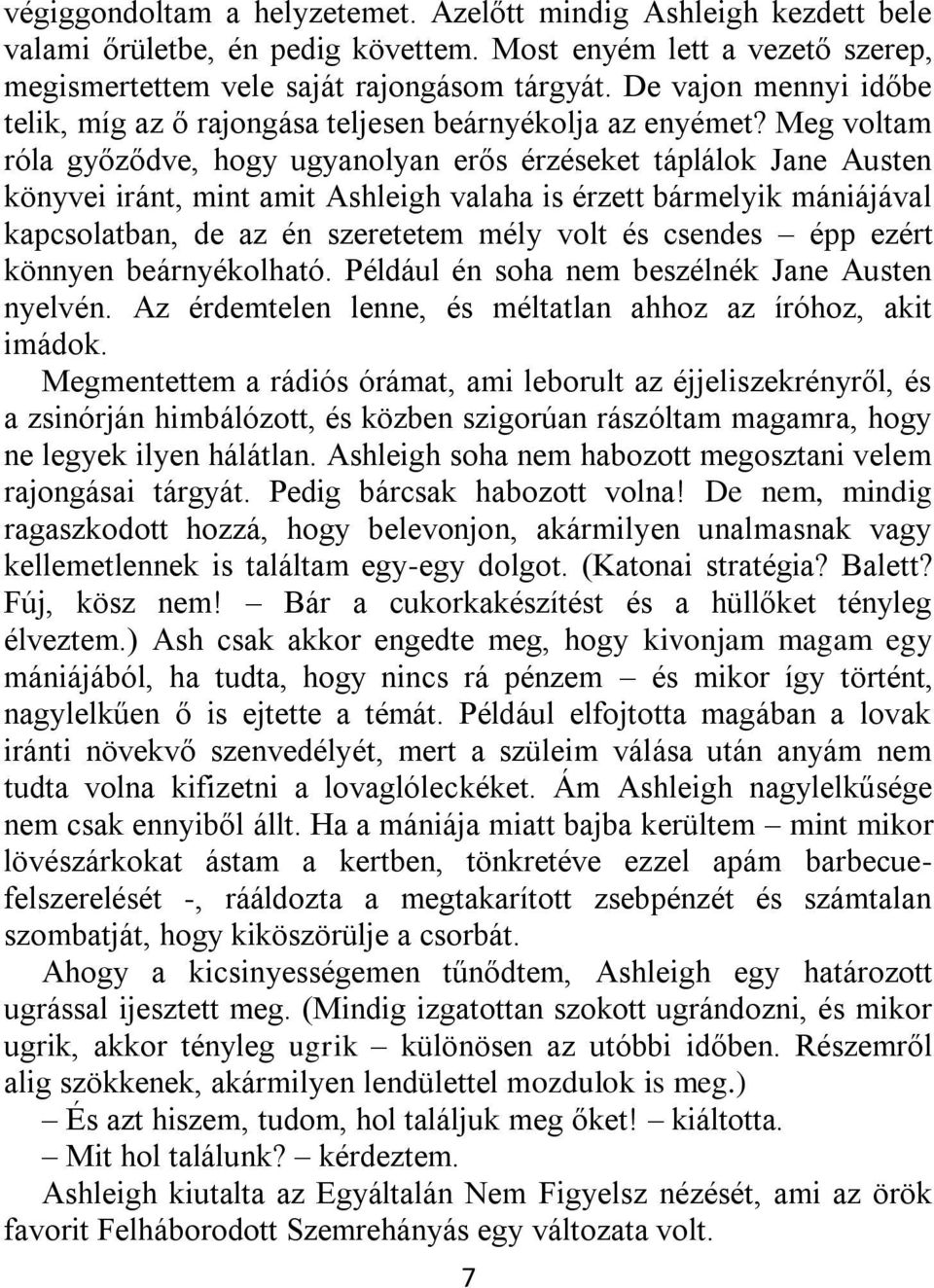 Meg voltam róla győződve, hogy ugyanolyan erős érzéseket táplálok Jane Austen könyvei iránt, mint amit Ashleigh valaha is érzett bármelyik mániájával kapcsolatban, de az én szeretetem mély volt és