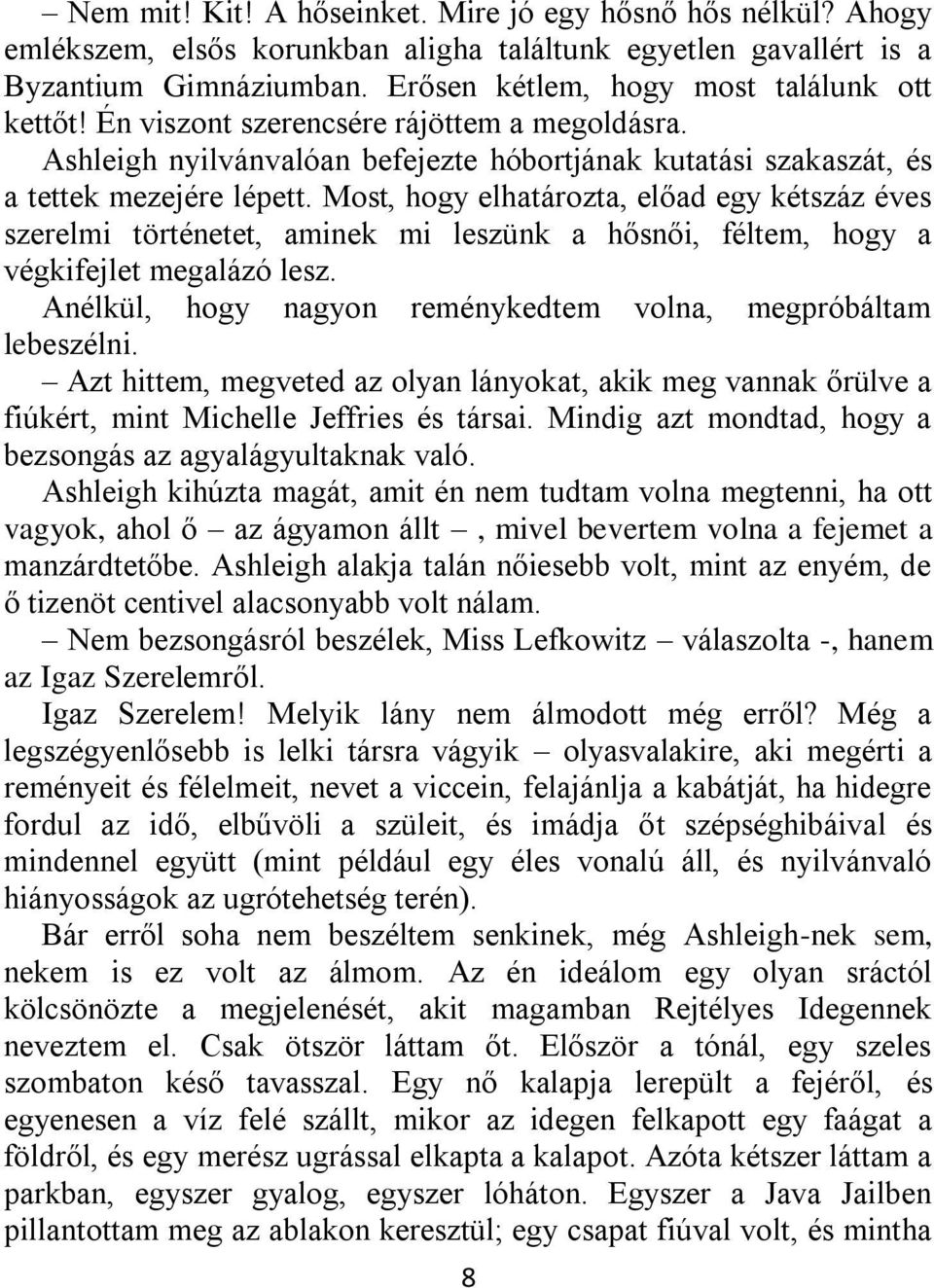 Most, hogy elhatározta, előad egy kétszáz éves szerelmi történetet, aminek mi leszünk a hősnői, féltem, hogy a végkifejlet megalázó lesz.