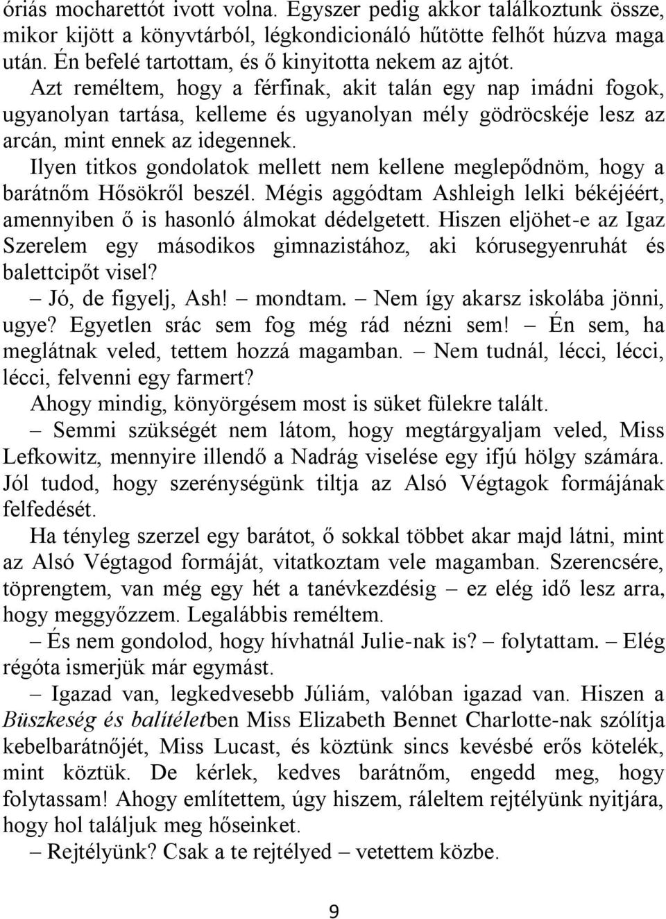 Ilyen titkos gondolatok mellett nem kellene meglepődnöm, hogy a barátnőm Hősökről beszél. Mégis aggódtam Ashleigh lelki békéjéért, amennyiben ő is hasonló álmokat dédelgetett.