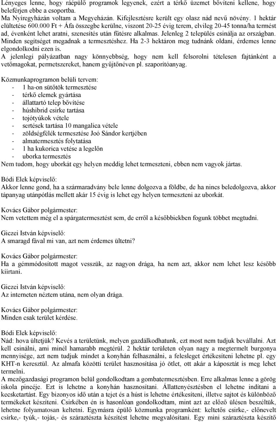 000 Ft + Áfa összegbe kerülne, viszont 20-25 évig terem, elvileg 20-45 tonna/ha termést ad, évenként lehet aratni, szenesítés után fűtésre alkalmas. Jelenleg 2 település csinálja az országban.