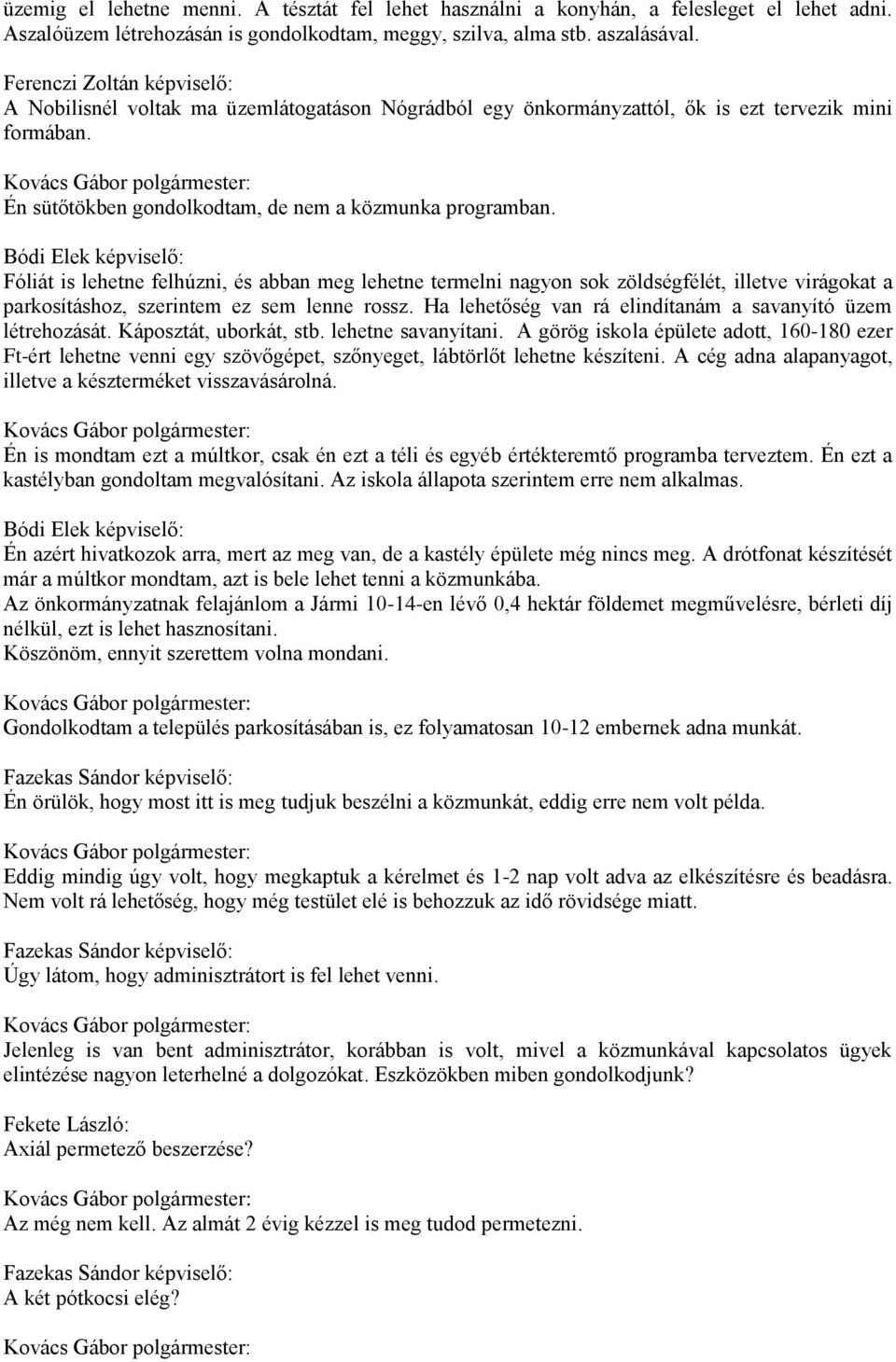 Fóliát is lehetne felhúzni, és abban meg lehetne termelni nagyon sok zöldségfélét, illetve virágokat a parkosításhoz, szerintem ez sem lenne rossz.