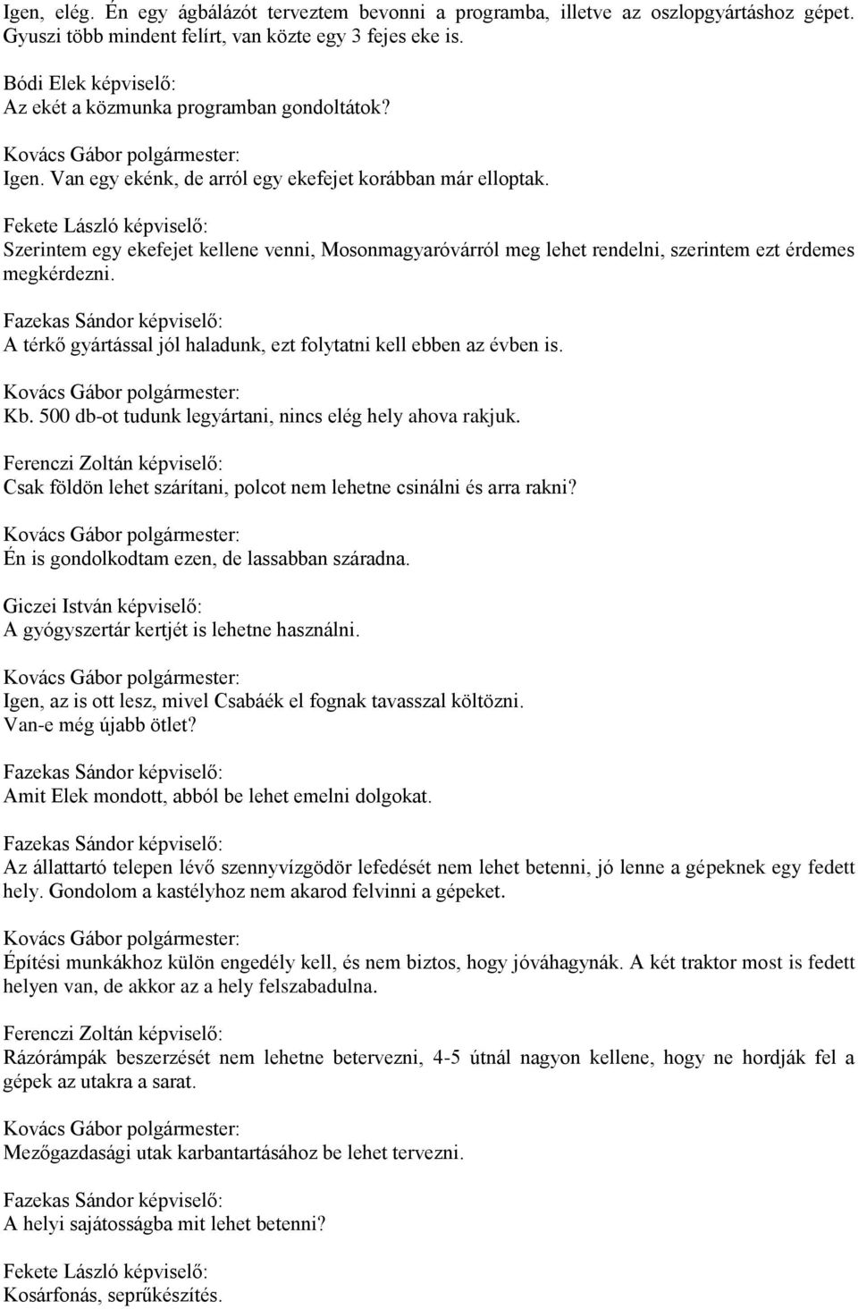 A térkő gyártással jól haladunk, ezt folytatni kell ebben az évben is. Kb. 500 db-ot tudunk legyártani, nincs elég hely ahova rakjuk.