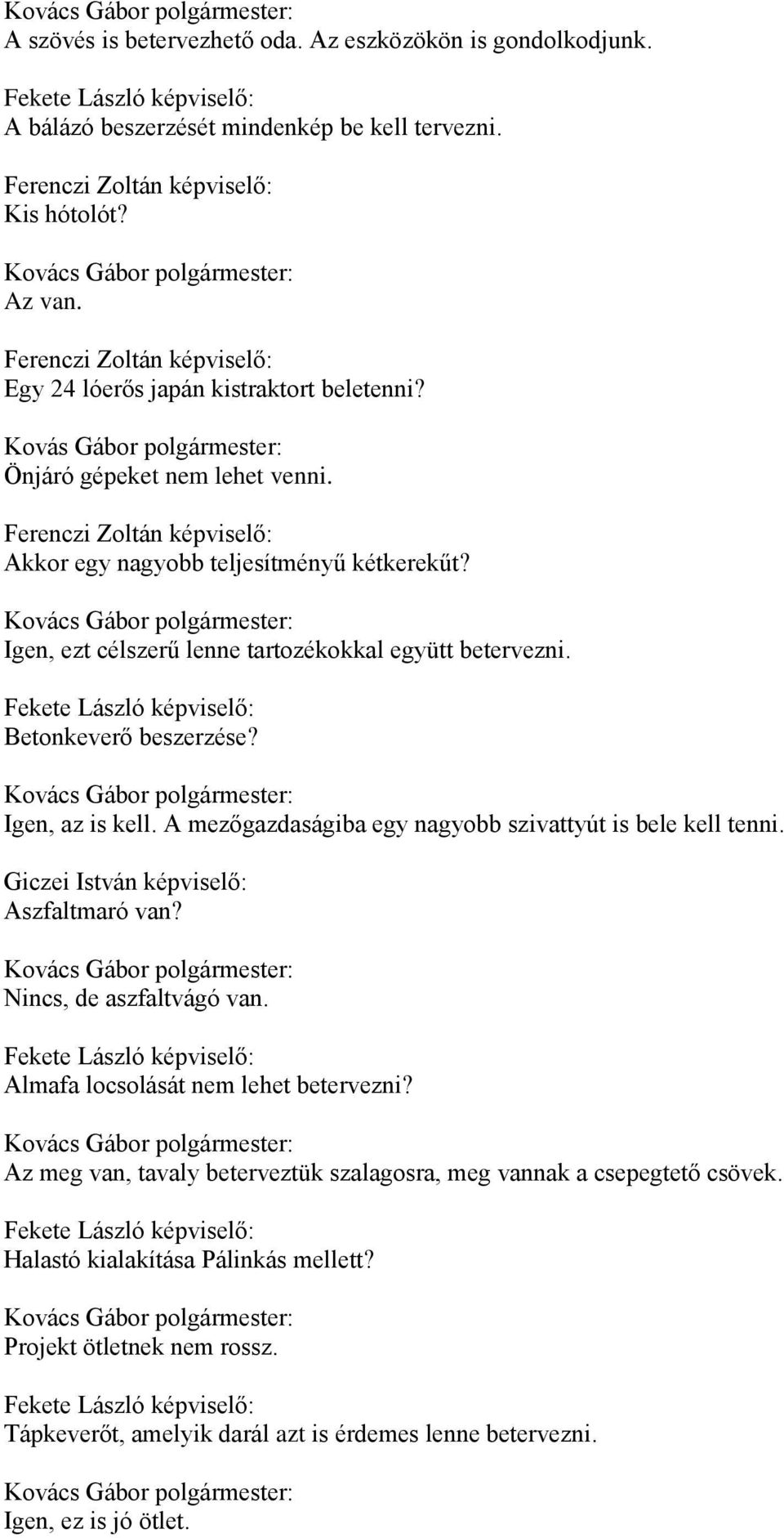 Igen, az is kell. A mezőgazdaságiba egy nagyobb szivattyút is bele kell tenni. Aszfaltmaró van? Nincs, de aszfaltvágó van. Almafa locsolását nem lehet betervezni?