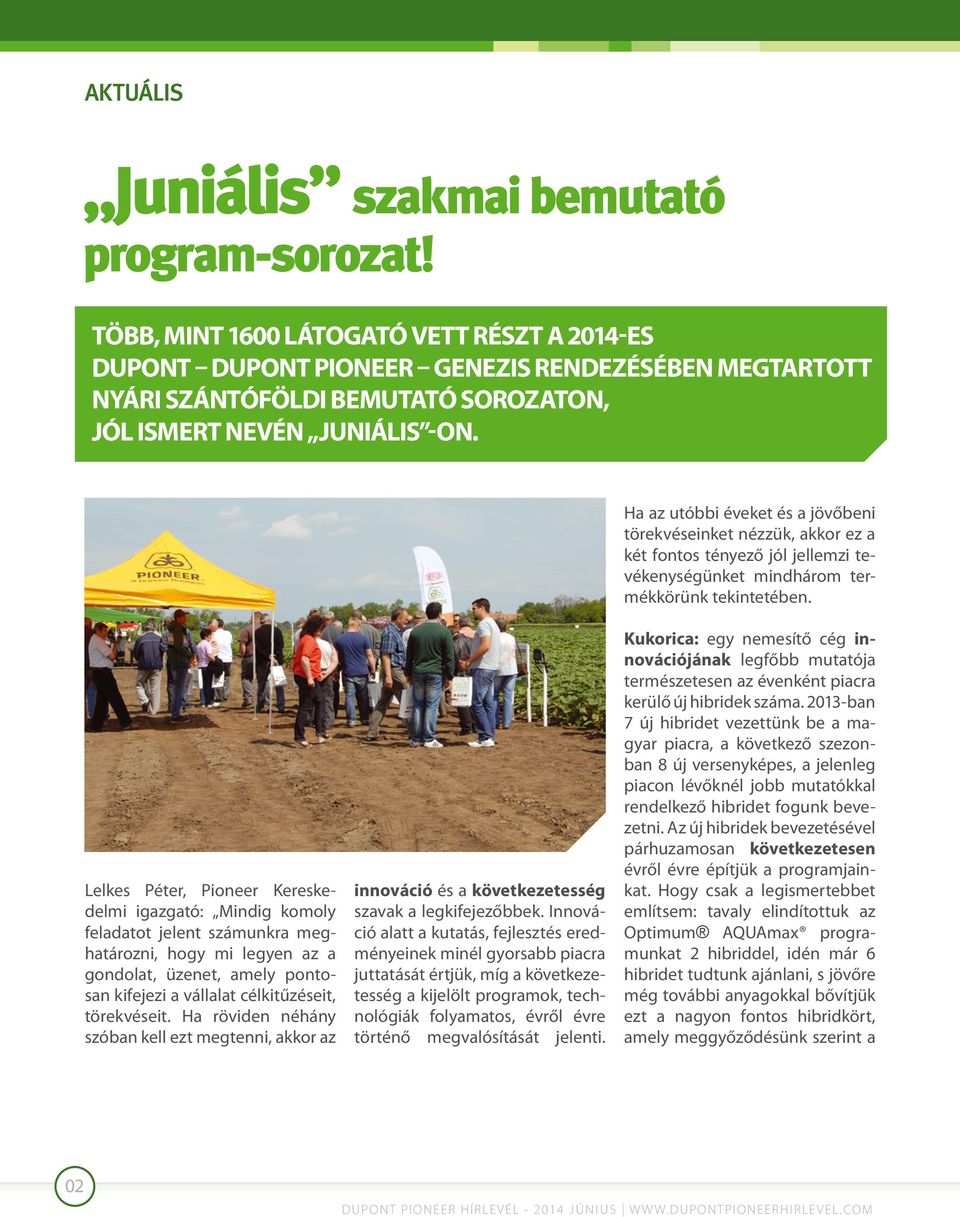 Ha az utóbbi éveket és a jövőbeni törekvéseinket nézzük, akkor ez a két fontos tényező jól jellemzi tevékenységünket mindhárom termékkörünk tekintetében.