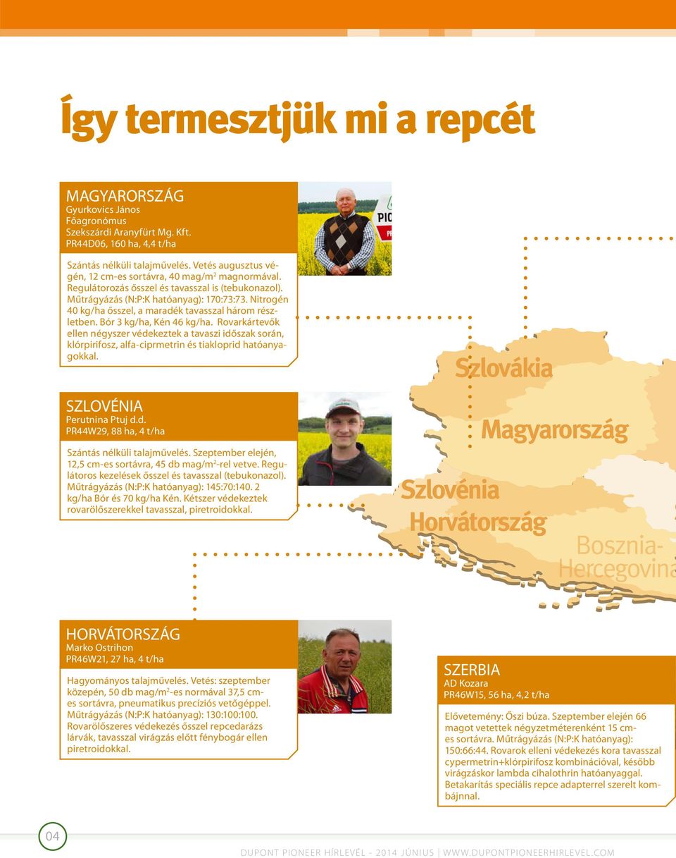 Nitrogén 40 kg/ha ősszel, a maradék tavasszal három részletben. Bór 3 kg/ha, Kén 46 kg/ha.