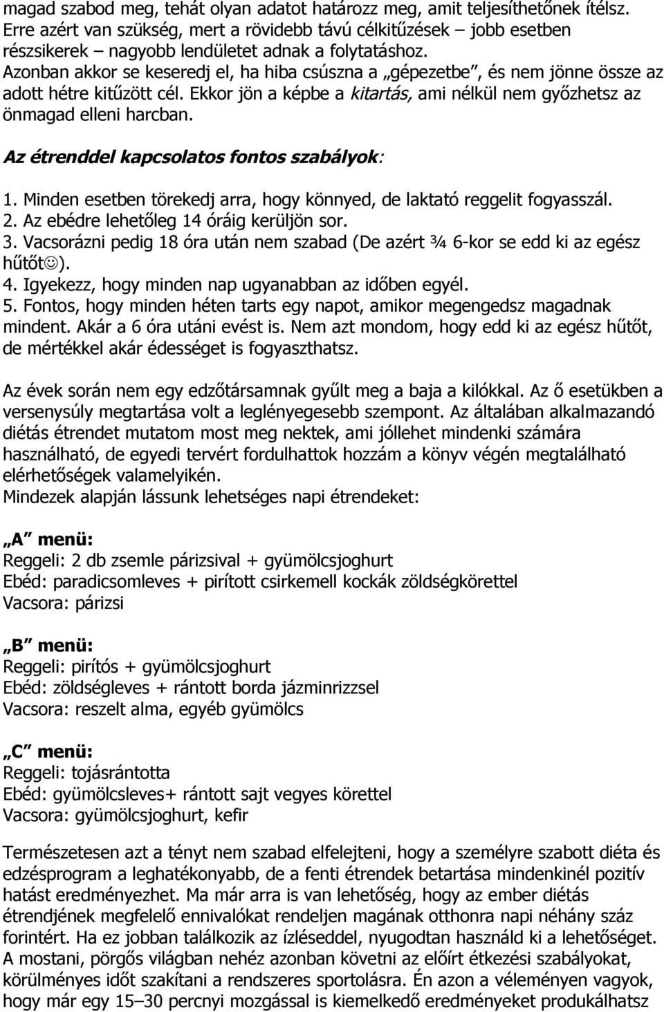 Azonban akkor se keseredj el, ha hiba csúszna a gépezetbe, és nem jönne össze az adott re kitűzött cél. Ekkor jön a képbe a kitartás, ami nélkül nem győzhetsz az önmagad elleni harcban.