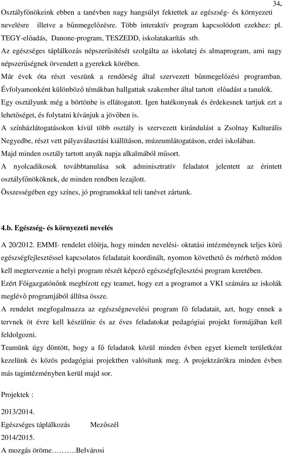 Már évek óta részt veszünk a rendőrség által szervezett bűnmegelőzési programban. Évfolyamonként különböző témákban hallgattak szakember által tartott előadást a tanulók.