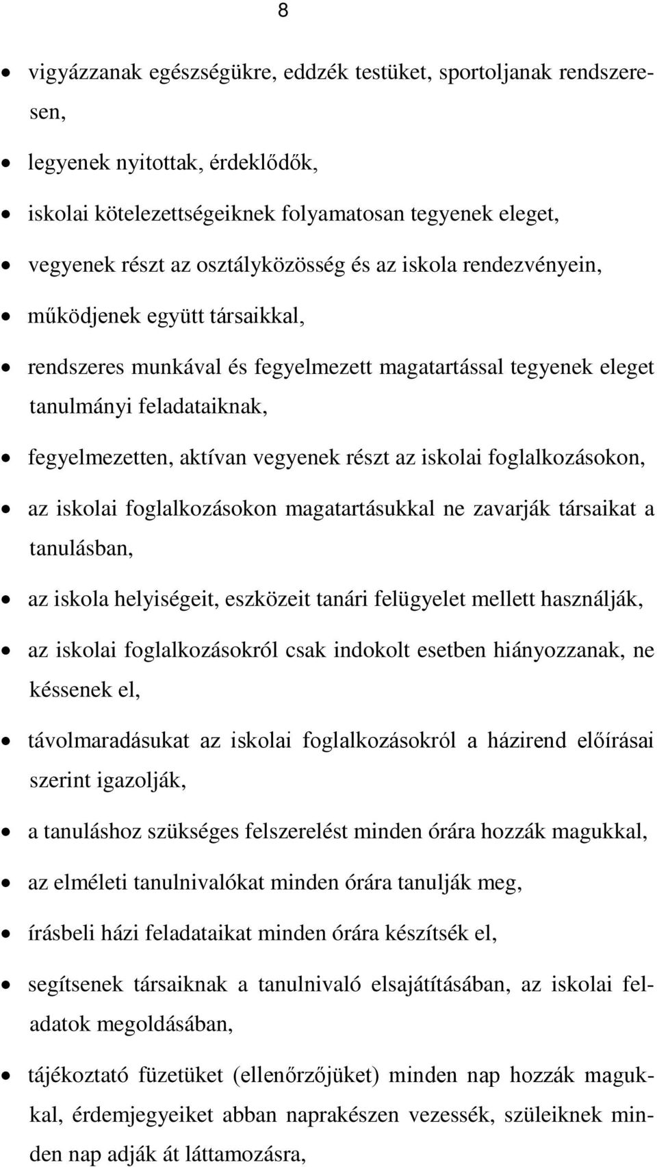 foglalkozásokon, az iskolai foglalkozásokon magatartásukkal ne zavarják társaikat a tanulásban, az iskola helyiségeit, eszközeit tanári felügyelet mellett használják, az iskolai foglalkozásokról csak