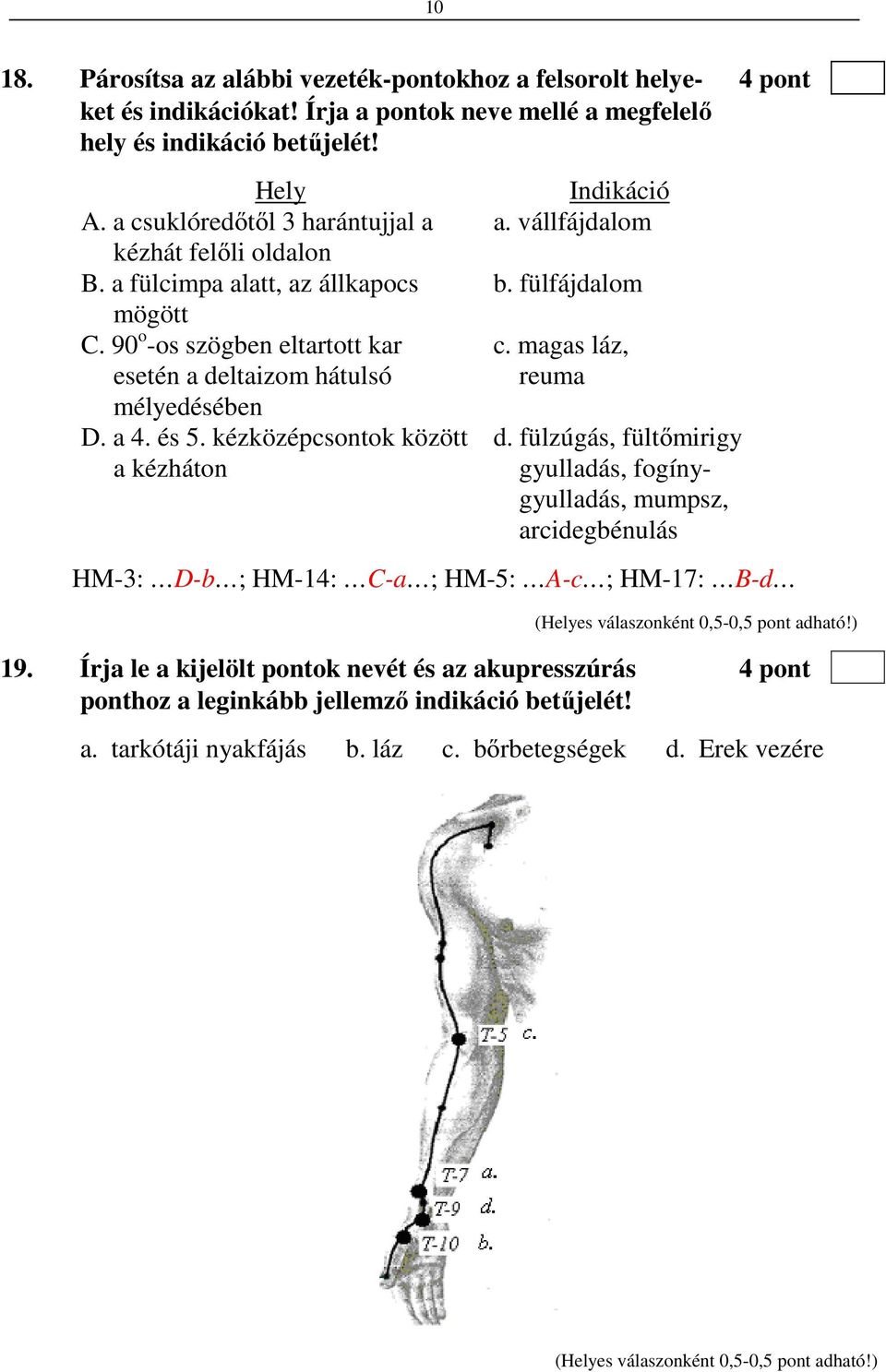 kézközépcsontok között a kézháton Indikáció a. vállfájdalom b. fülfájdalom c. magas láz, reuma d.