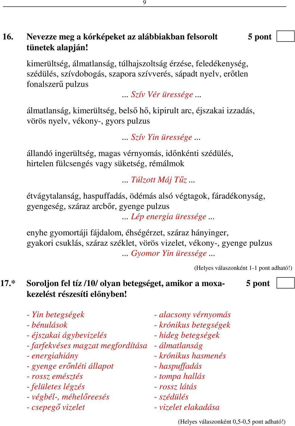 .. álmatlanság, kimerültség, belső hő, kipirult arc, éjszakai izzadás, vörös nyelv, vékony-, gyors pulzus... Szív Yin üressége.