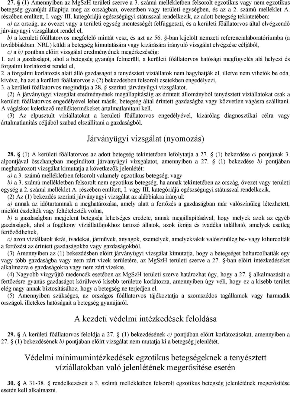 kategóriájú egészségügyi státusszal rendelkezik, az adott betegség tekintetében: a) az ország, az övezet vagy a területi egység mentességét felfüggeszti, és a kerületi főállatorvos által elvégzendő
