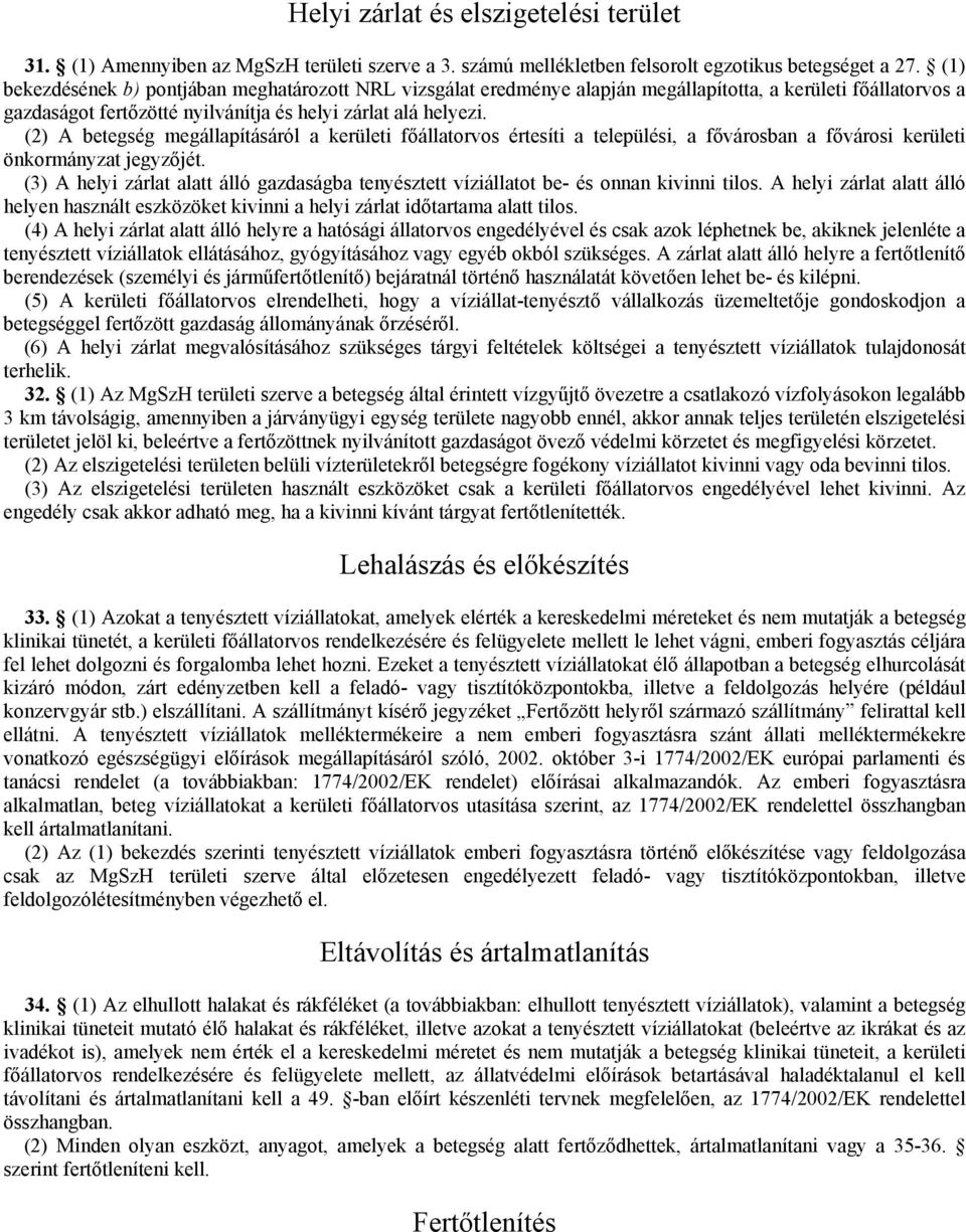 (2) A betegség megállapításáról a kerületi főállatorvos értesíti a települési, a fővárosban a fővárosi kerületi önkormányzat jegyzőjét.