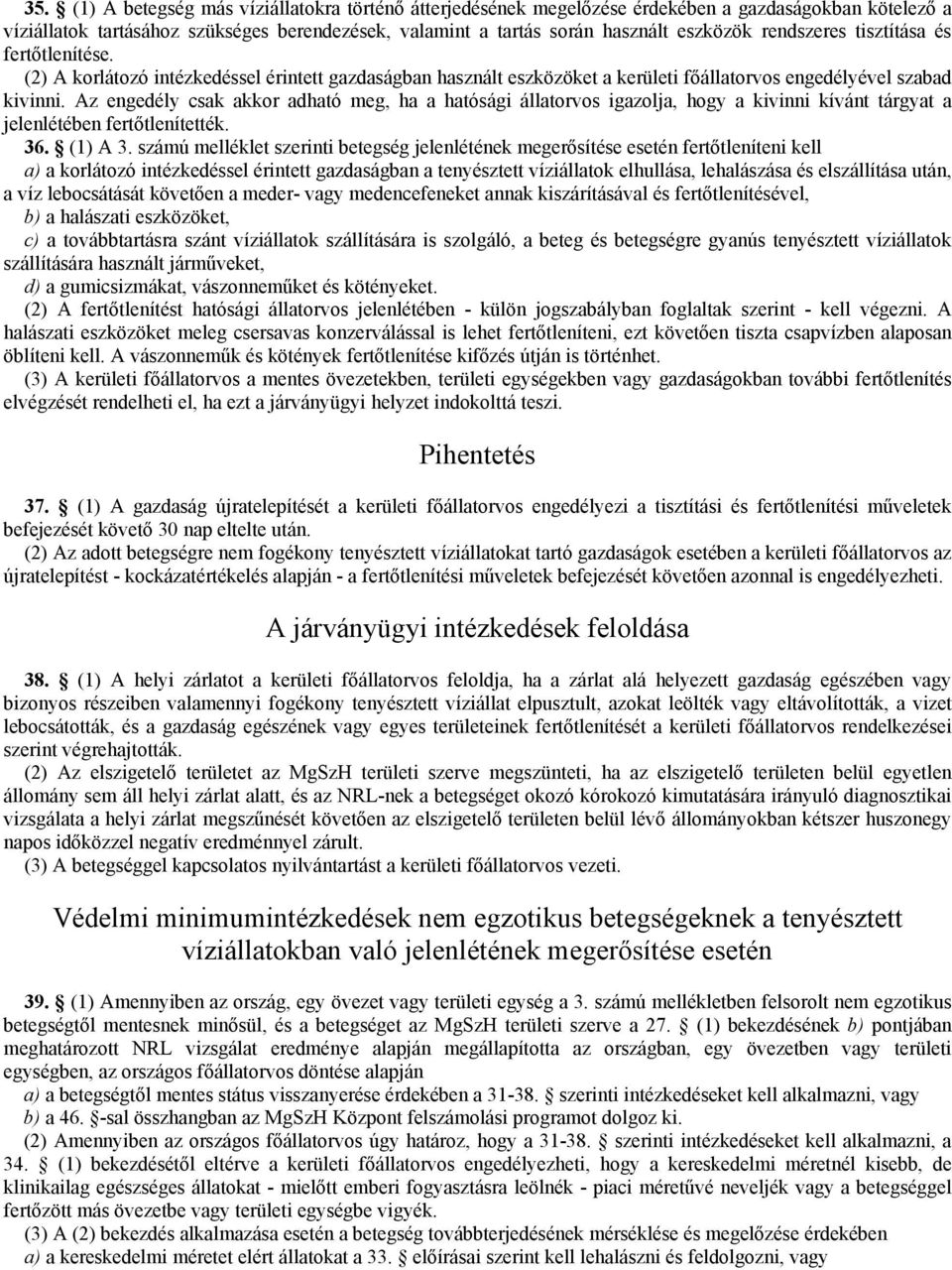 Az engedély csak akkor adható meg, ha a hatósági állatorvos igazolja, hogy a kivinni kívánt tárgyat a jelenlétében fertőtlenítették. 36. (1) A 3.