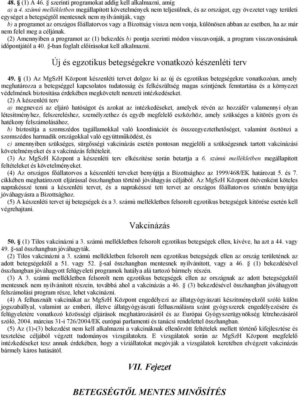 főállatorvos vagy a Bizottság vissza nem vonja, különösen abban az esetben, ha az már nem felel meg a céljának.