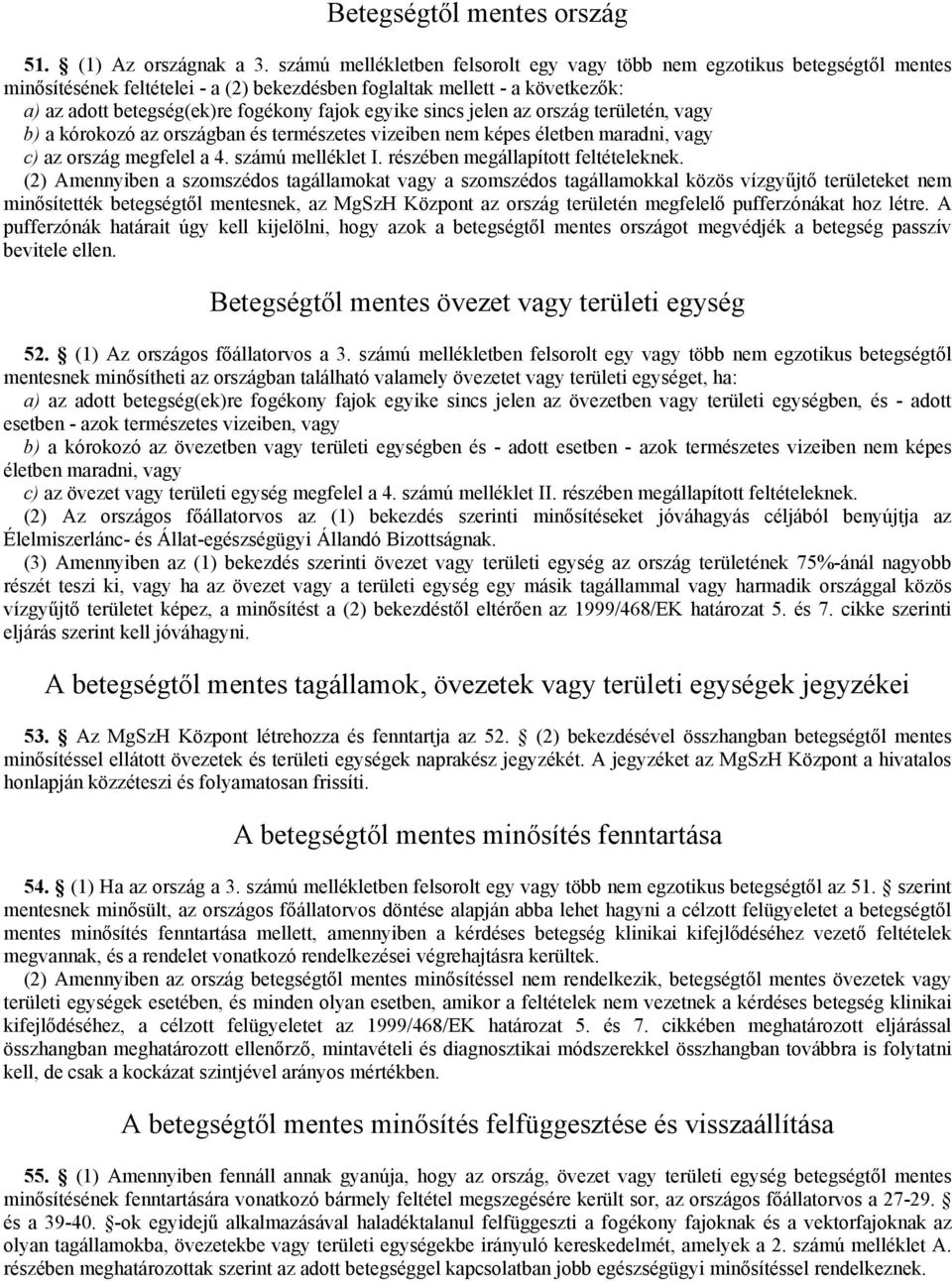egyike sincs jelen az ország területén, vagy b) a kórokozó az országban és természetes vizeiben nem képes életben maradni, vagy c) az ország megfelel a 4. számú melléklet I.