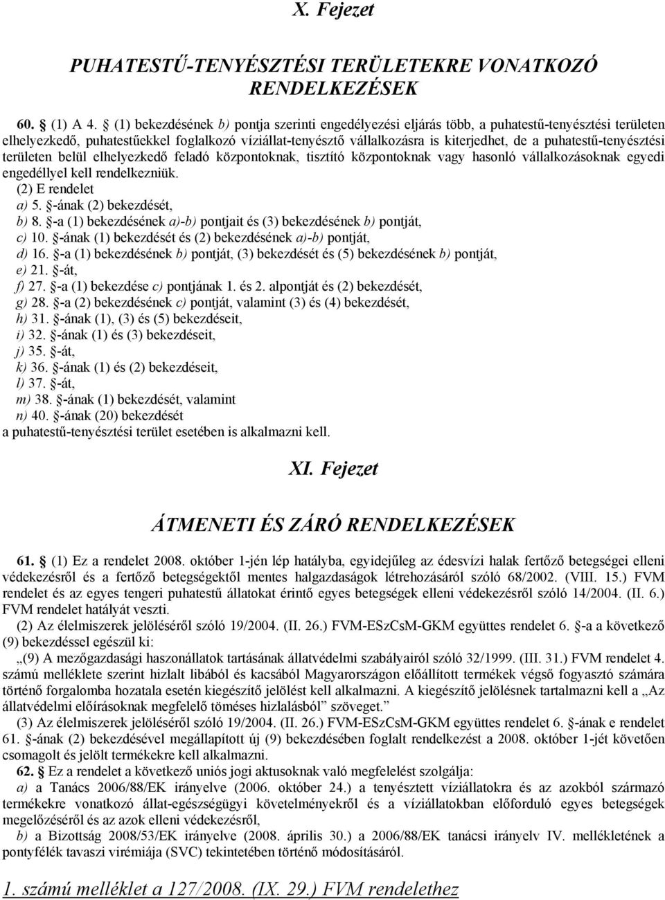 puhatestű-tenyésztési területen belül elhelyezkedő feladó központoknak, tisztító központoknak vagy hasonló vállalkozásoknak egyedi engedéllyel kell rendelkezniük. (2) E rendelet a) 5.