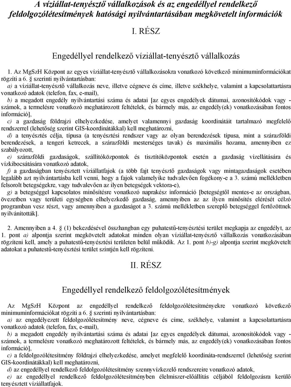 szerinti nyilvántartásban: a) a víziállat-tenyésztő vállalkozás neve, illetve cégneve és címe, illetve székhelye, valamint a kapcsolattartásra vonatkozó adatok (telefon, fax, e-mail), b) a megadott