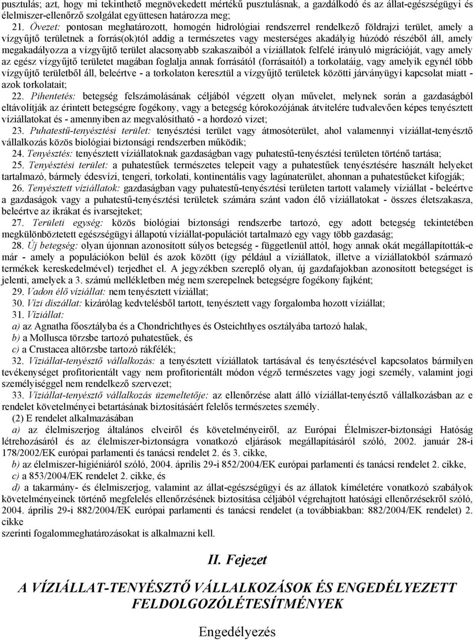 részéből áll, amely megakadályozza a vízgyűjtő terület alacsonyabb szakaszaiból a víziállatok felfelé irányuló migrációját, vagy amely az egész vízgyűjtő területet magában foglalja annak forrásától