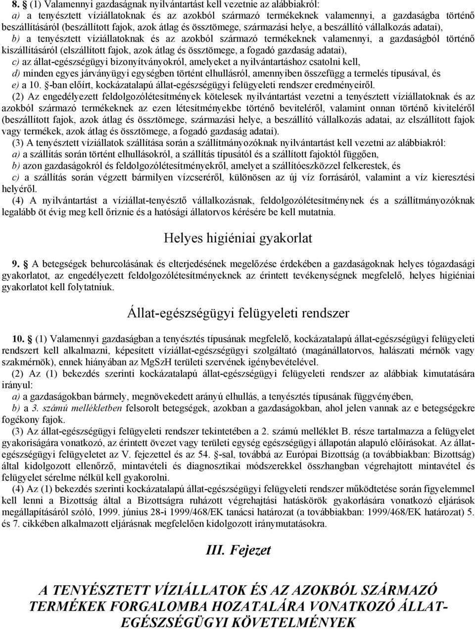 kiszállításáról (elszállított fajok, azok átlag és össztömege, a fogadó gazdaság adatai), c) az állat-egészségügyi bizonyítványokról, amelyeket a nyilvántartáshoz csatolni kell, d) minden egyes