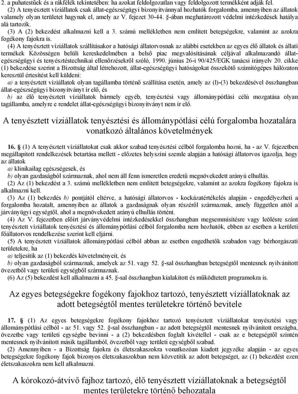 -ában meghatározott védelmi intézkedések hatálya alá tartozik. (3) A (2) bekezdést alkalmazni kell a 3. számú mellékletben nem említett betegségekre, valamint az azokra fogékony fajokra is.