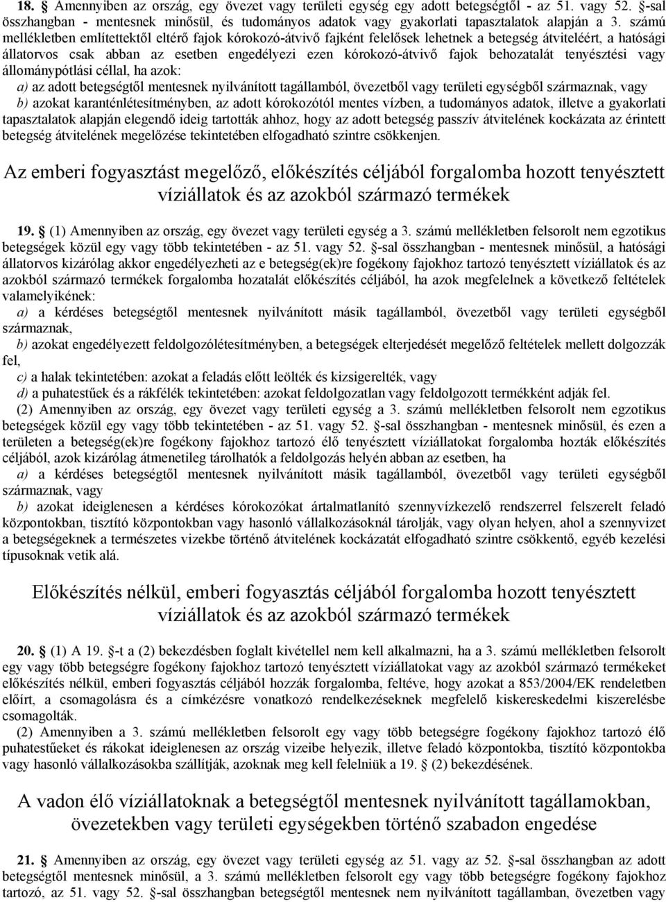 behozatalát tenyésztési vagy állománypótlási céllal, ha azok: a) az adott betegségtől mentesnek nyilvánított tagállamból, övezetből vagy területi egységből származnak, vagy b) azokat