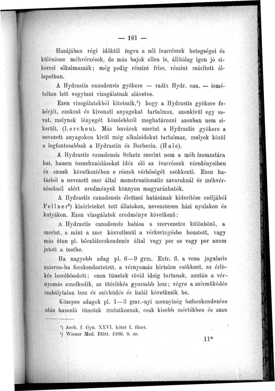 Ezen vizsgálatokból kitetszik, 1 ) hogy a Hydrastis gyökere fehérjét, ezukrot és kivonati anyagokat tartalmaz, azonkívül egy savat, melynek lényegét közelebbről meghatározni azonban nem sikerült.