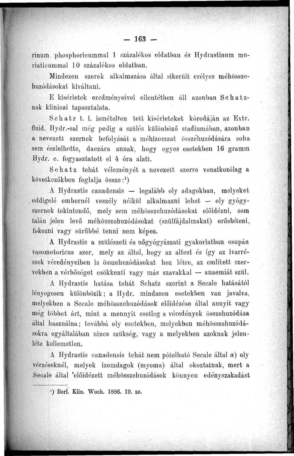 -sal még pedig a szülés különböző stádiumában, azonban a nevezett szernek befolyását a méhizomzat összehúzódására soha sem észlelhette, daczára annak, hogy egyes esetekben 16 gramm Hydr. e. fogyasztatott el 4 óra alatt.