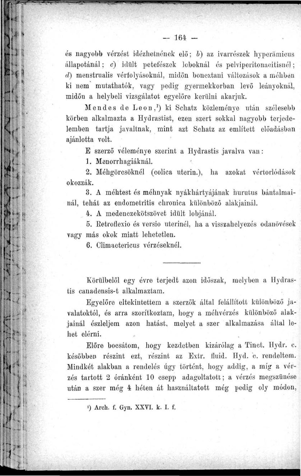 Mendes de León, 1 ) ki Schatz közleménye után szélesebb körben alkalmazta a Hydrastist, ezen szert sokkal nagyobb terjedelemben tartja javaltnak, mint azt Sohatz az említett előadásban ajánlotta volt.