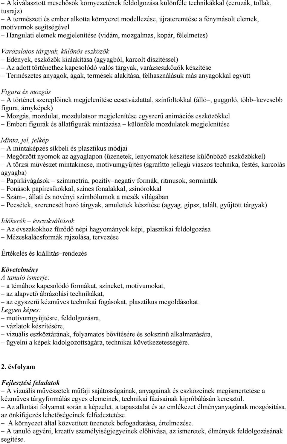 történethez kapcsolódó valós tárgyak, varázseszközök készítése Természetes anyagok, ágak, termések alakítása, felhasználásuk más anyagokkal együtt Figura és mozgás A történet szereplőinek