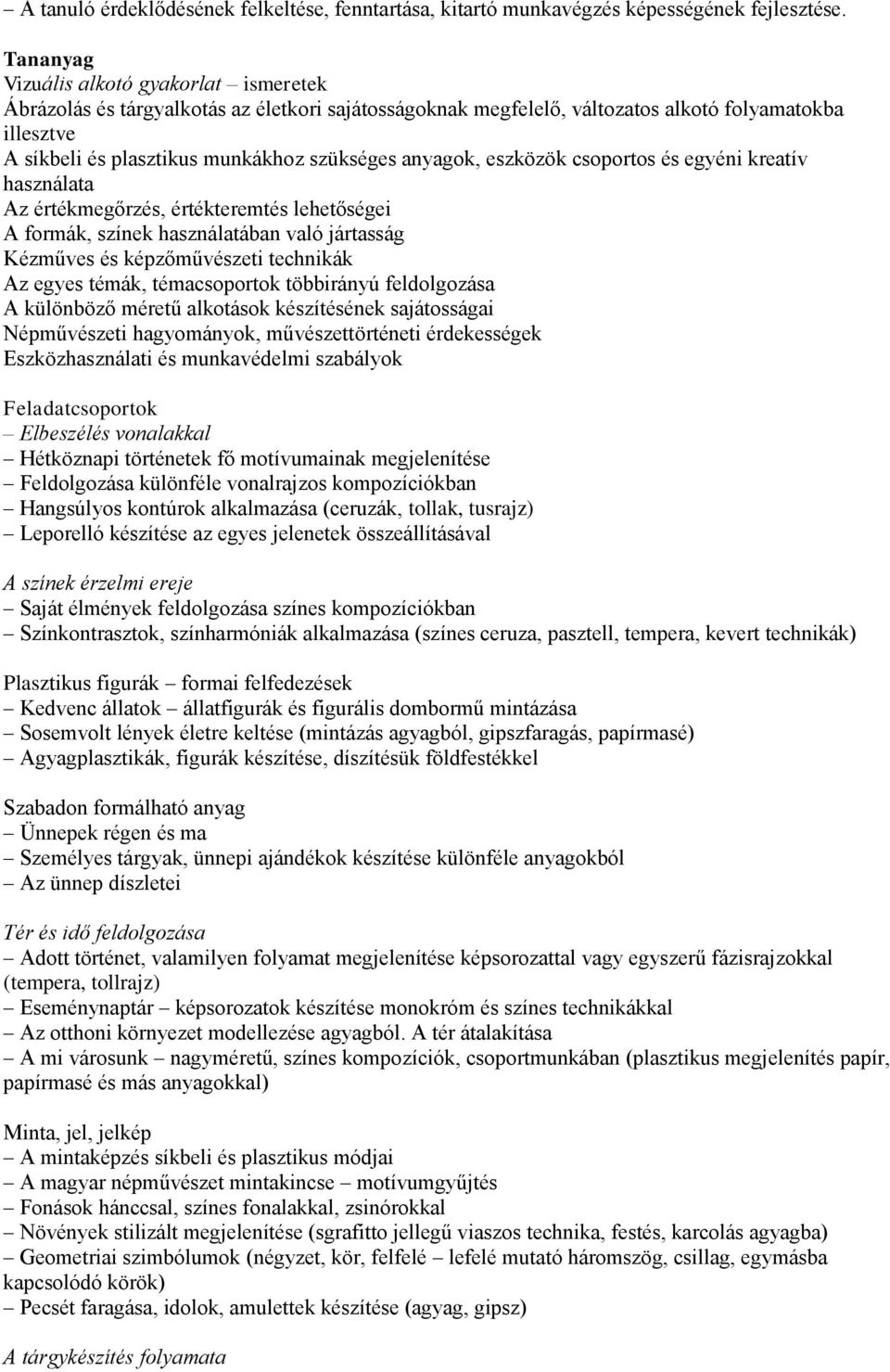 anyagok, eszközök csoportos és egyéni kreatív használata Az értékmegőrzés, értékteremtés lehetőségei A formák, színek használatában való jártasság Kézműves és képzőművészeti technikák Az egyes témák,