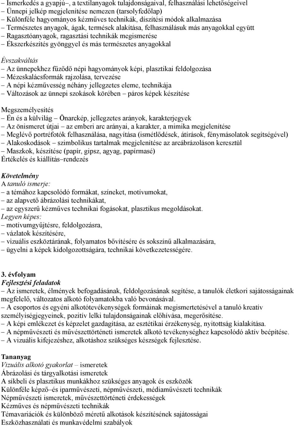 anyagokkal Évszakváltás Az ünnepekhez fűződő népi hagyományok képi, plasztikai feldolgozása Mézeskalácsformák rajzolása, tervezése A népi kézművesség néhány jellegzetes eleme, technikája Változások