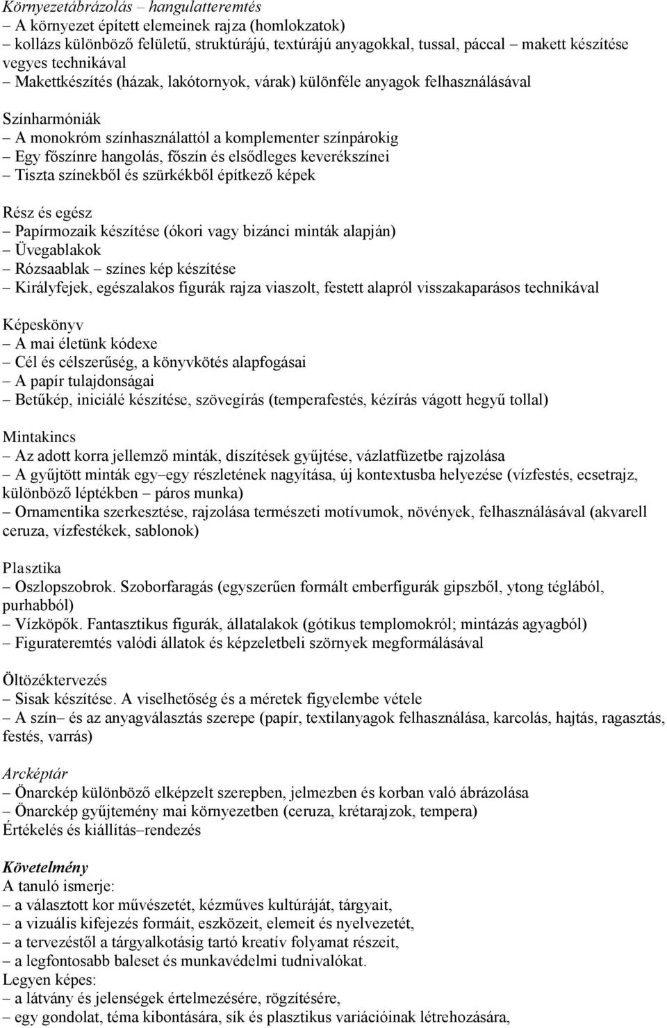 keverékszínei Tiszta színekből és szürkékből építkező képek Rész és egész Papírmozaik készítése (ókori vagy bizánci minták alapján) Üvegablakok Rózsaablak színes kép készítése Királyfejek,