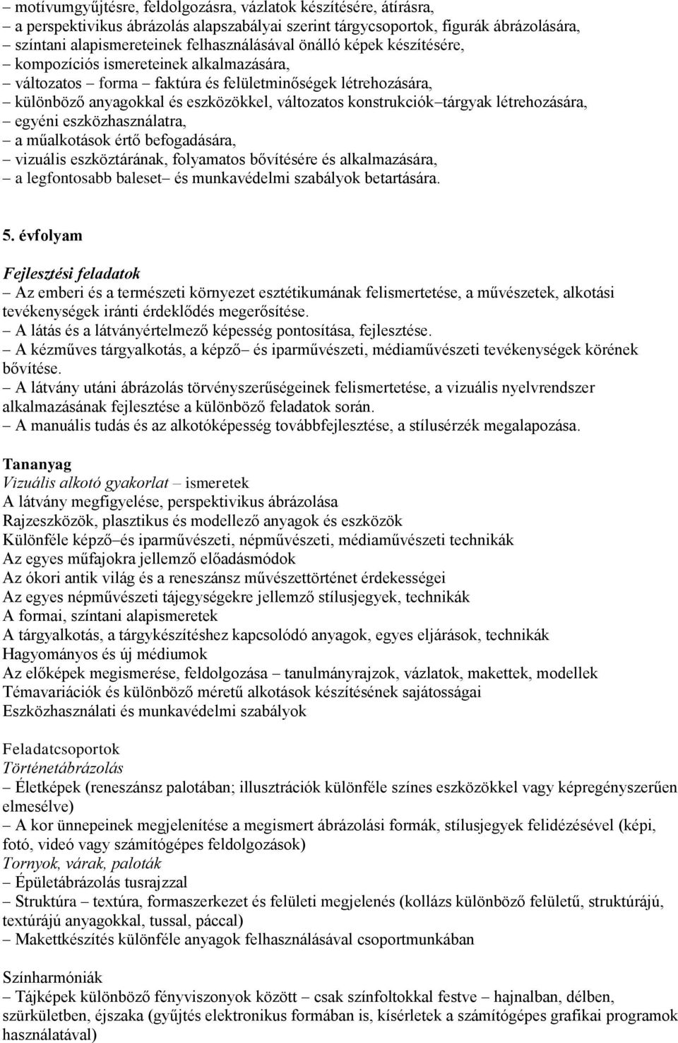 létrehozására, egyéni eszközhasználatra, a műalkotások értő befogadására, vizuális eszköztárának, folyamatos bővítésére és alkalmazására, a legfontosabb baleset és munkavédelmi szabályok betartására.