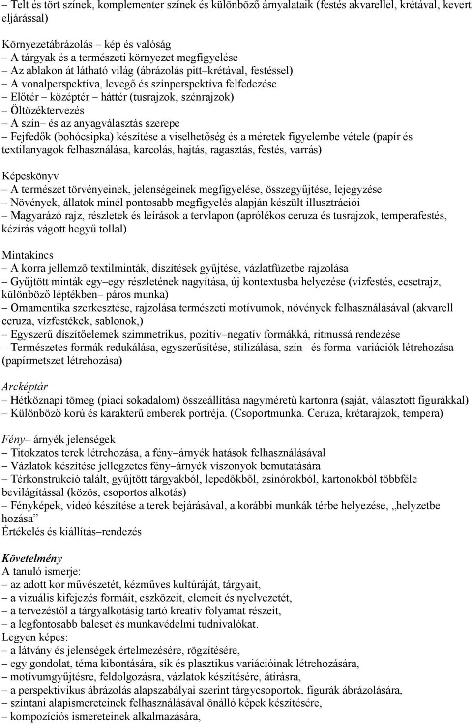 anyagválasztás szerepe Fejfedők (bohócsipka) készítése a viselhetőség és a méretek figyelembe vétele (papír és textilanyagok felhasználása, karcolás, hajtás, ragasztás, festés, varrás) Képeskönyv A