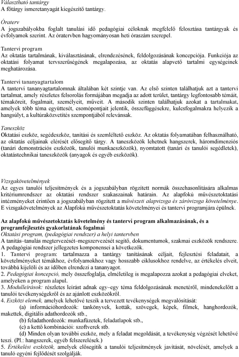 Funkciója az oktatási folyamat tervszerűségének megalapozása, az oktatás alapvető tartalmi egységeinek meghatározása.