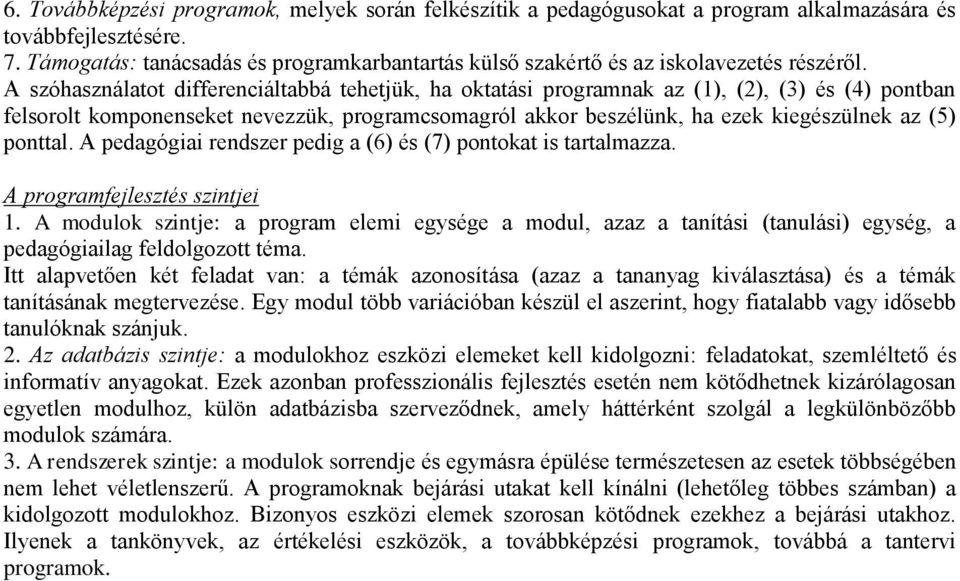 A szóhasználatot differenciáltabbá tehetjük, ha oktatási programnak az (1), (2), (3) és (4) pontban felsorolt komponenseket nevezzük, programcsomagról akkor beszélünk, ha ezek kiegészülnek az (5)