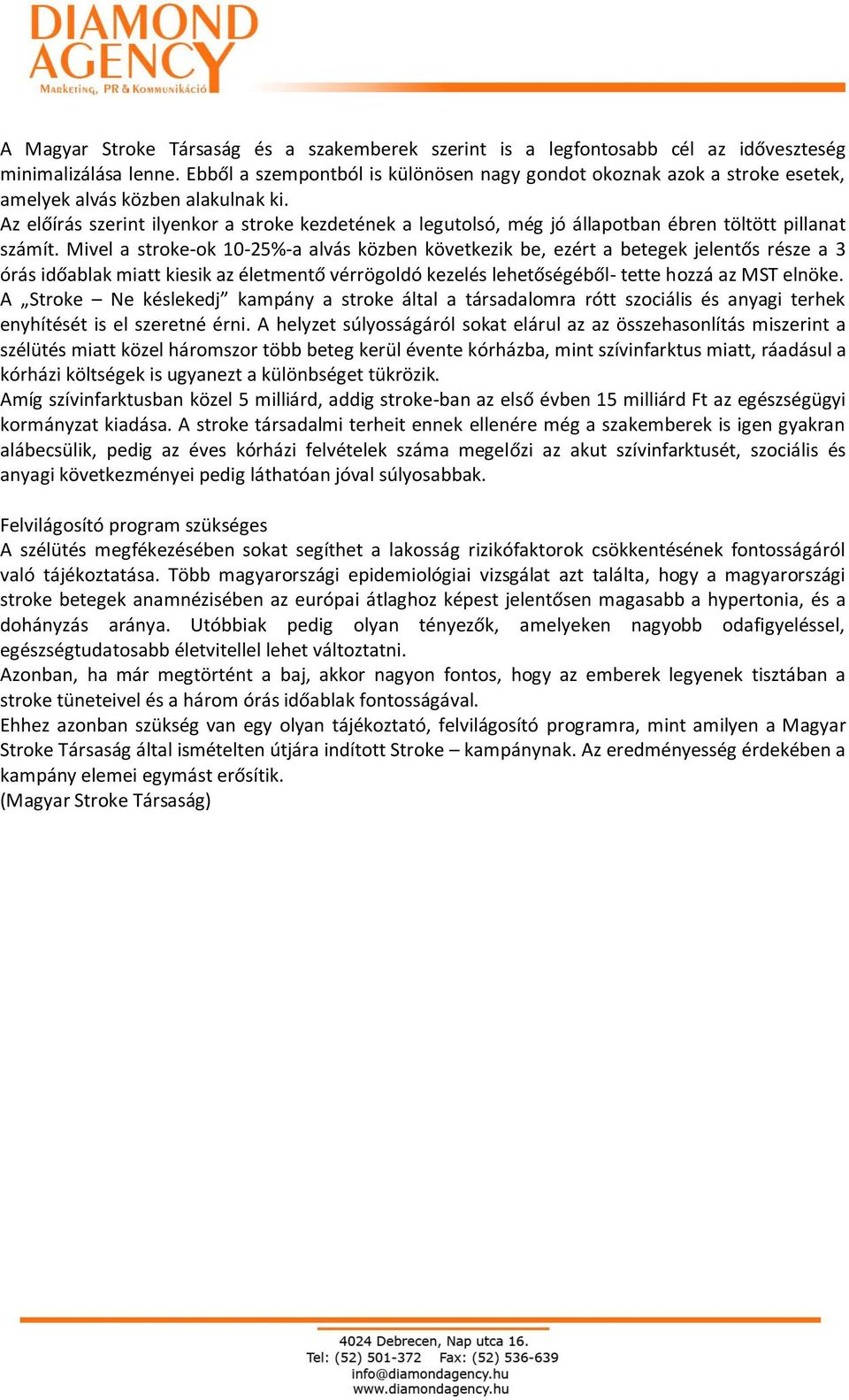 Az előírás szerint ilyenkor a stroke kezdetének a legutolsó, még jó állapotban ébren töltött pillanat számít.