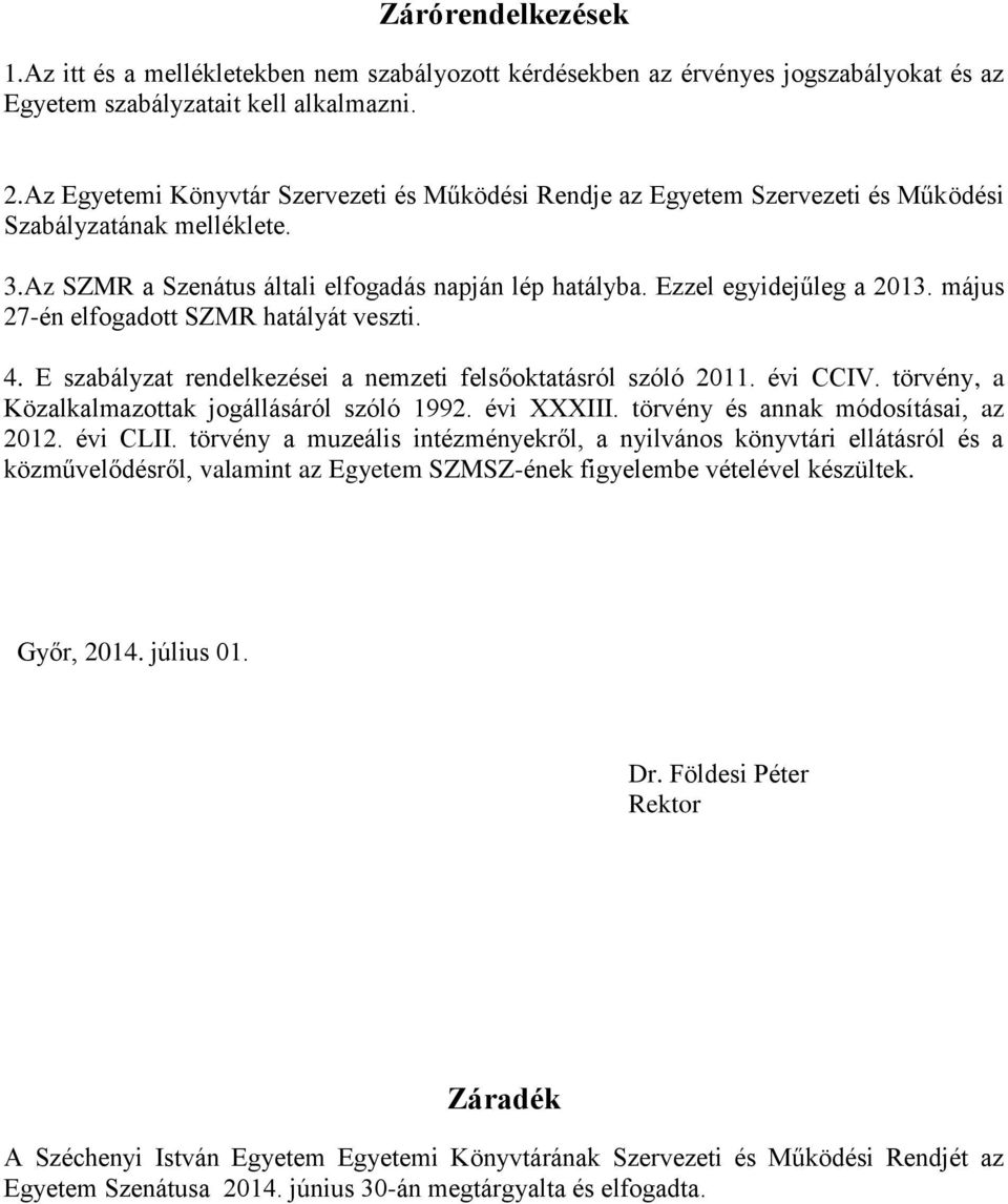 május 27-én elfogadott SZMR hatályát veszti. 4. E szabályzat rendelkezései a nemzeti felsőoktatásról szóló 2011. évi CCIV. törvény, a Közalkalmazottak jogállásáról szóló 1992. évi XXXIII.