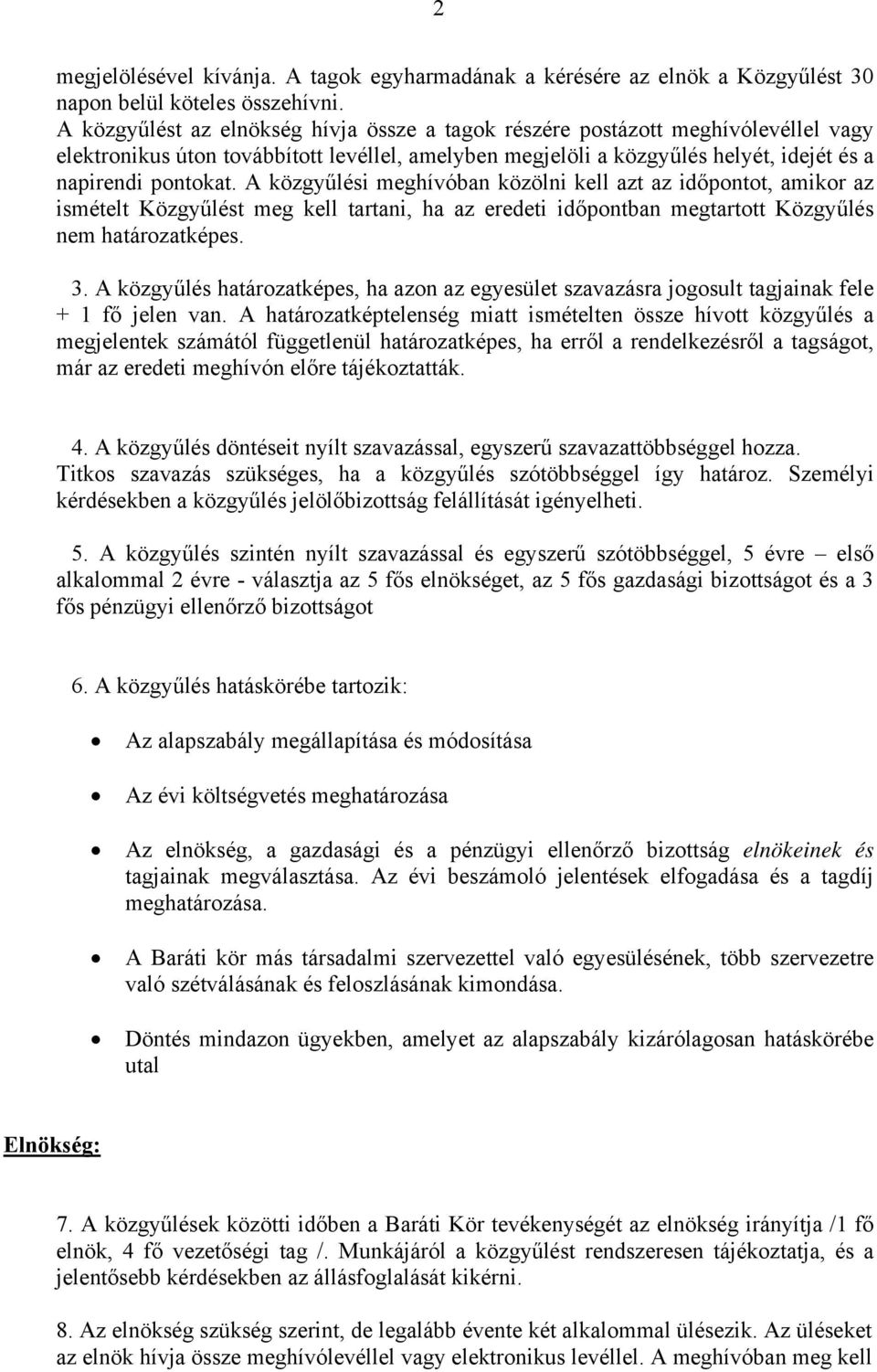 A közgyűlési meghívóban közölni kell azt az időpontot, amikor az ismételt Közgyűlést meg kell tartani, ha az eredeti időpontban megtartott Közgyűlés nem határozatképes. 3.