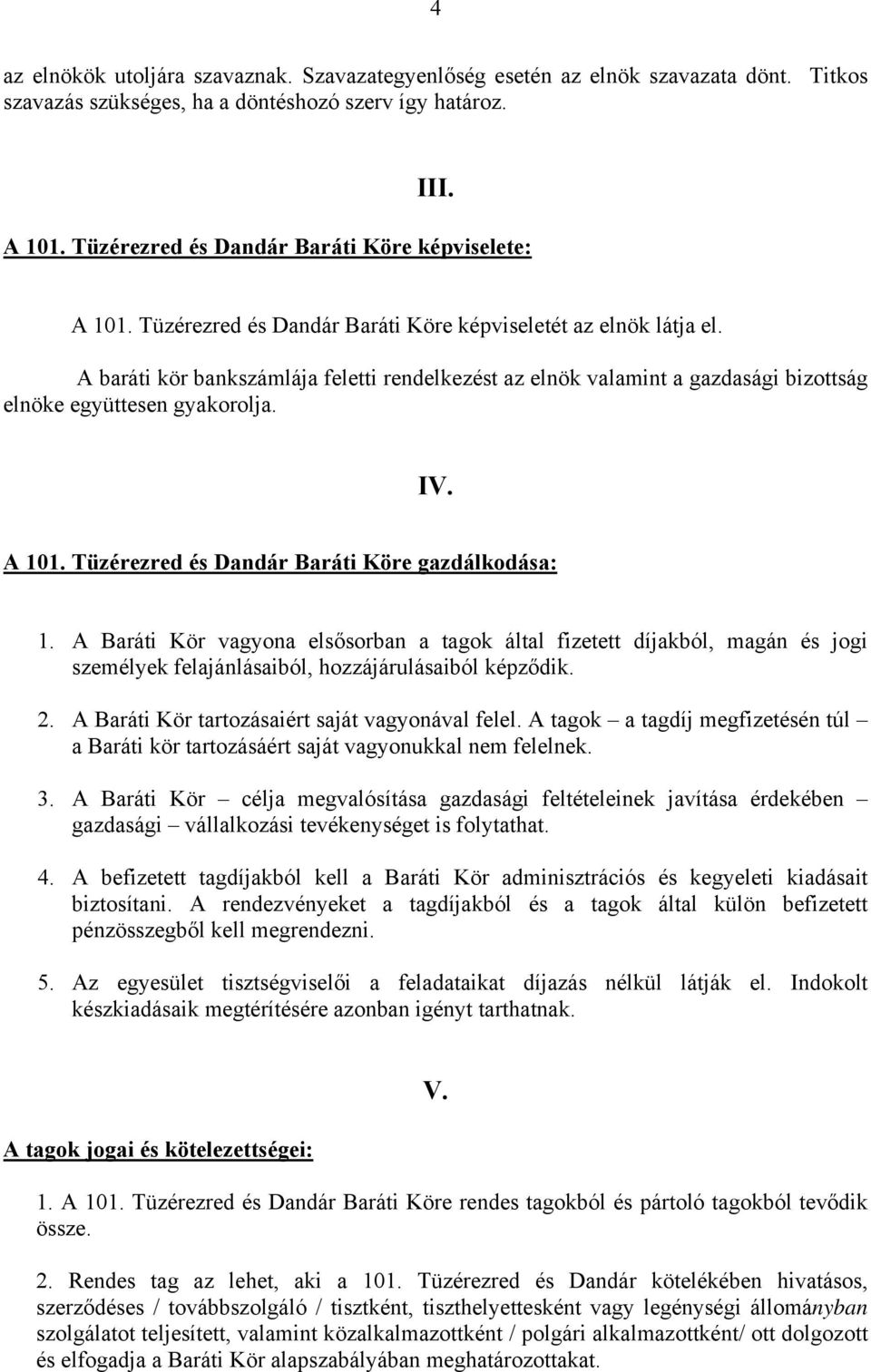 A baráti kör bankszámlája feletti rendelkezést az elnök valamint a gazdasági bizottság elnöke együttesen gyakorolja. IV. A 101. Tüzérezred és Dandár Baráti Köre gazdálkodása: 1.