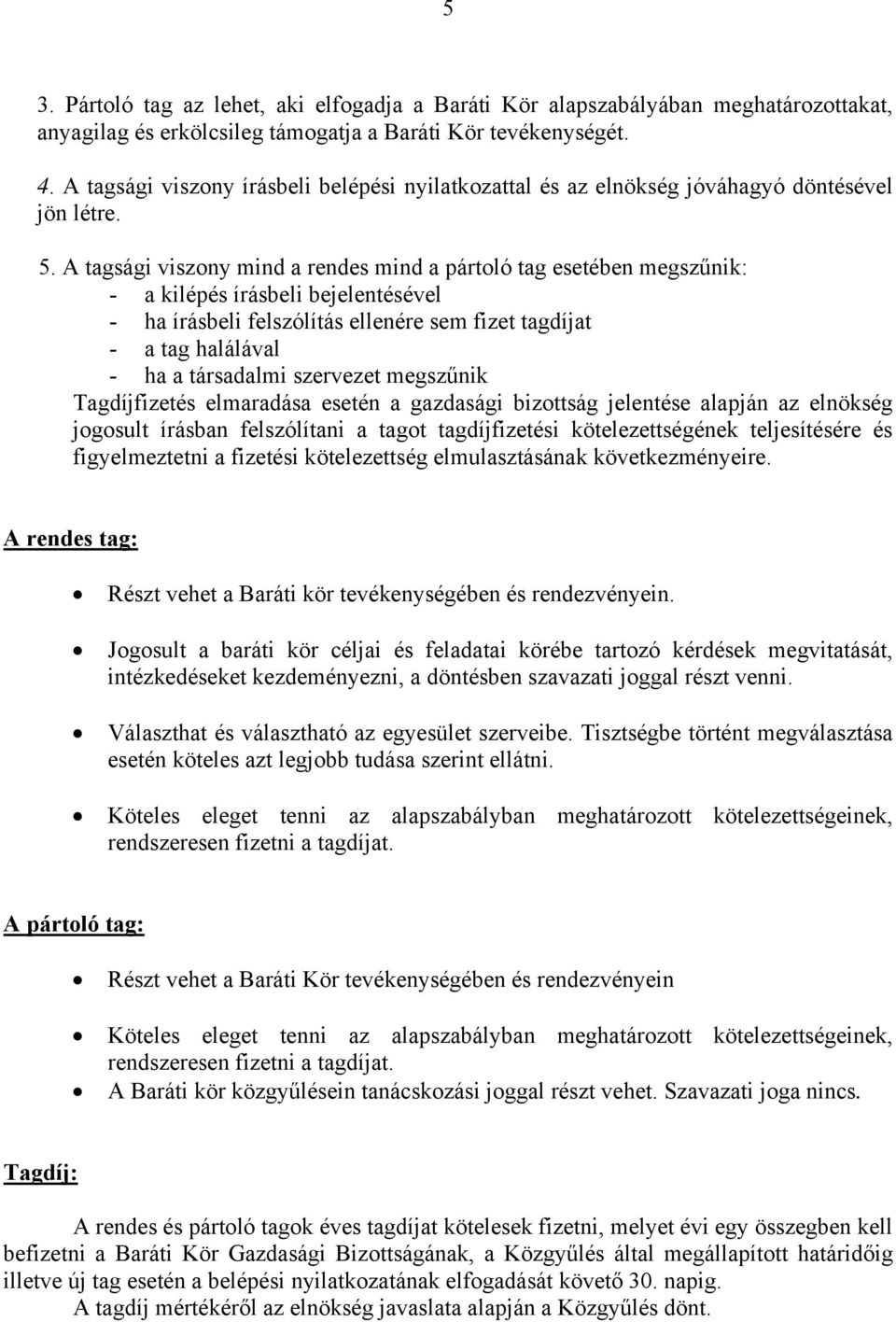 A tagsági viszony mind a rendes mind a pártoló tag esetében megszűnik: - a kilépés írásbeli bejelentésével - ha írásbeli felszólítás ellenére sem fizet tagdíjat - a tag halálával - ha a társadalmi