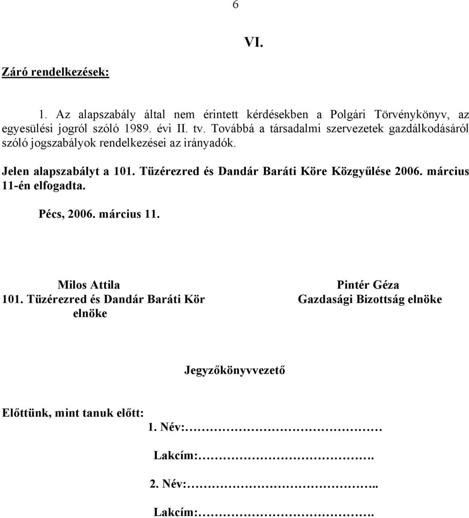 Tüzérezred és Dandár Baráti Köre Közgyűlése 2006. március 11-én elfogadta. Pécs, 2006. március 11. Milos Attila Pintér Géza 101.