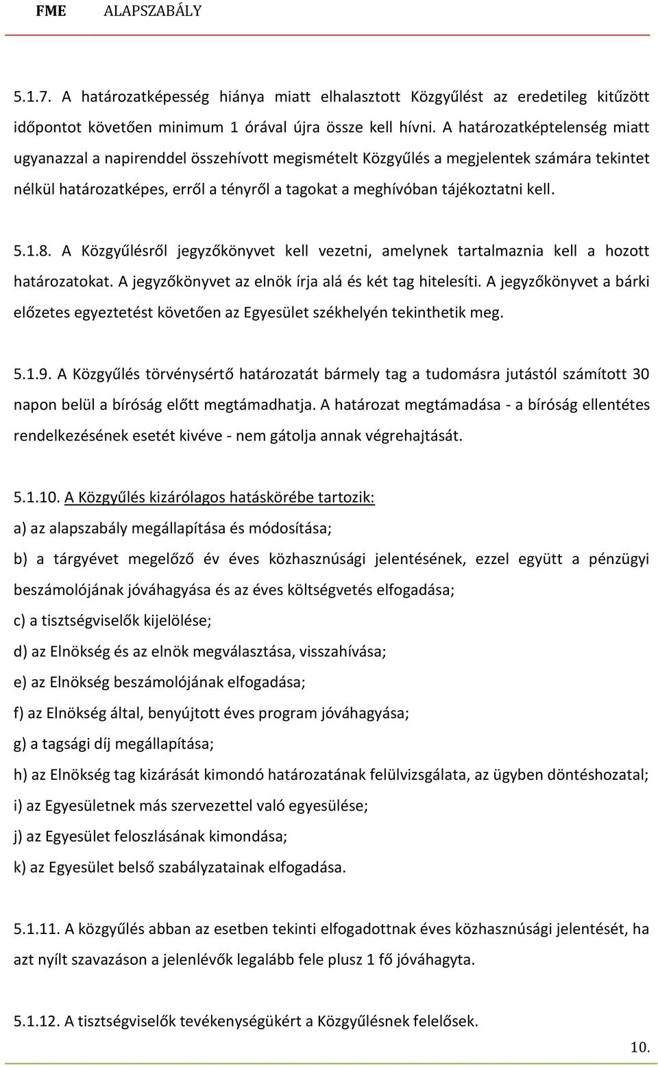 5.1.8. A Közgyűlésről jegyzőkönyvet kell vezetni, amelynek tartalmaznia kell a hozott határozatokat. A jegyzőkönyvet az elnök írja alá és két tag hitelesíti.