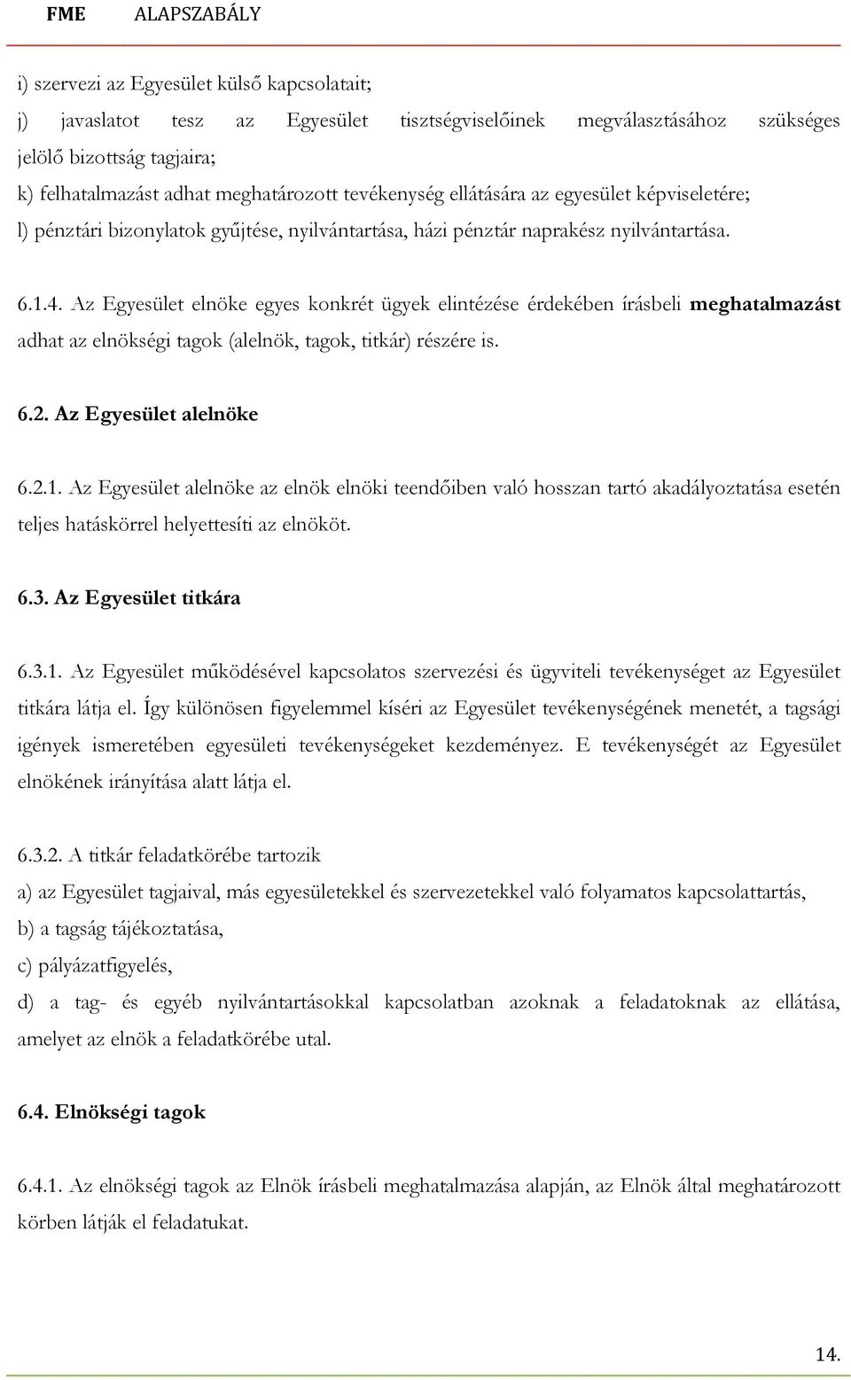 Az Egyesület elnöke egyes konkrét ügyek elintézése érdekében írásbeli meghatalmazást adhat az elnökségi tagok (alelnök, tagok, titkár) részére is. 6.2. Az Egyesület alelnöke 6.2.1.